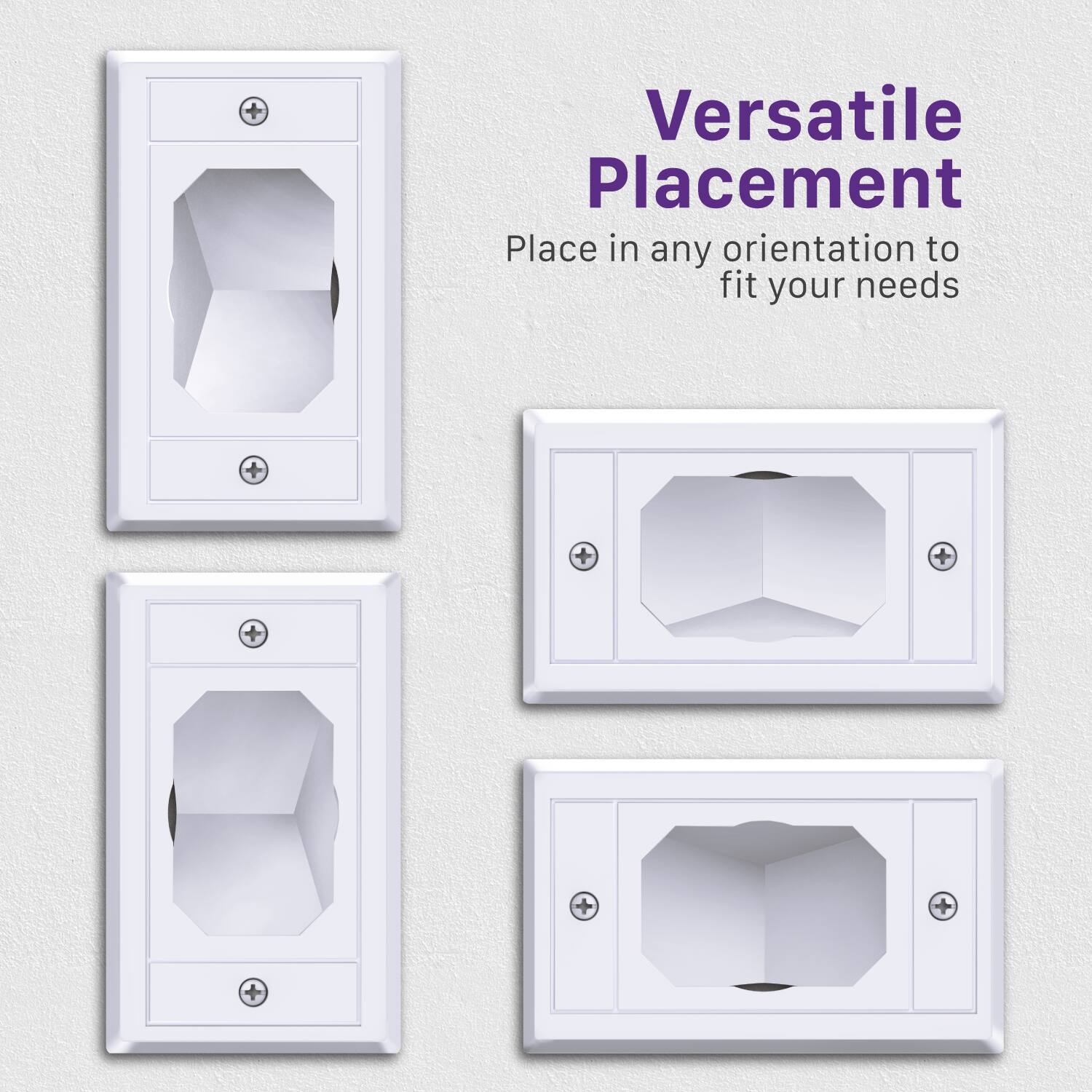 Versatile Placement  
Place in any orientation to fit your needs