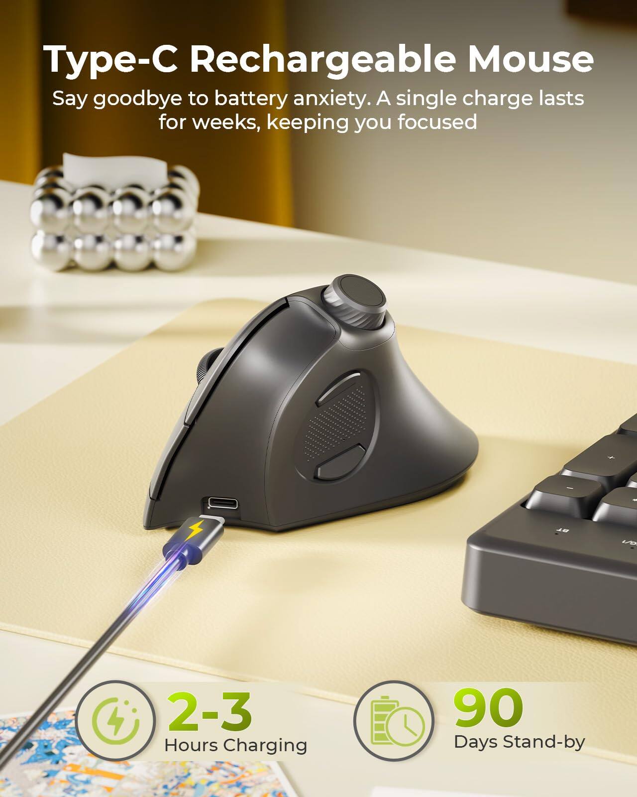 Type-C Rechargeable Mouse

Say goodbye to battery anxiety. A single charge lasts for weeks, keeping you focused

- 2-3 Hours Charging
- 90 Days Stand-by