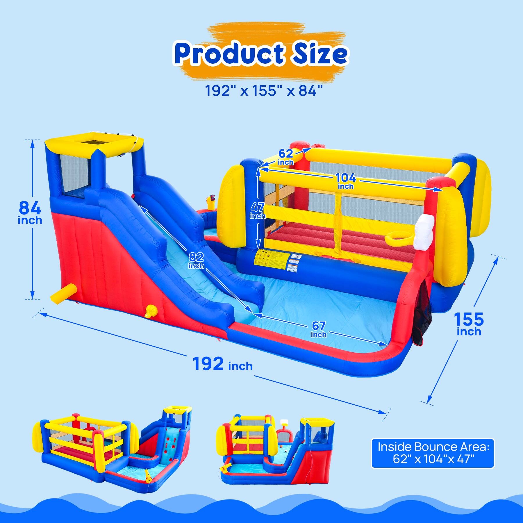 Product Size: 192" x 155" x 84"  
Inside Bounce Area: 62" x 104" x 47"