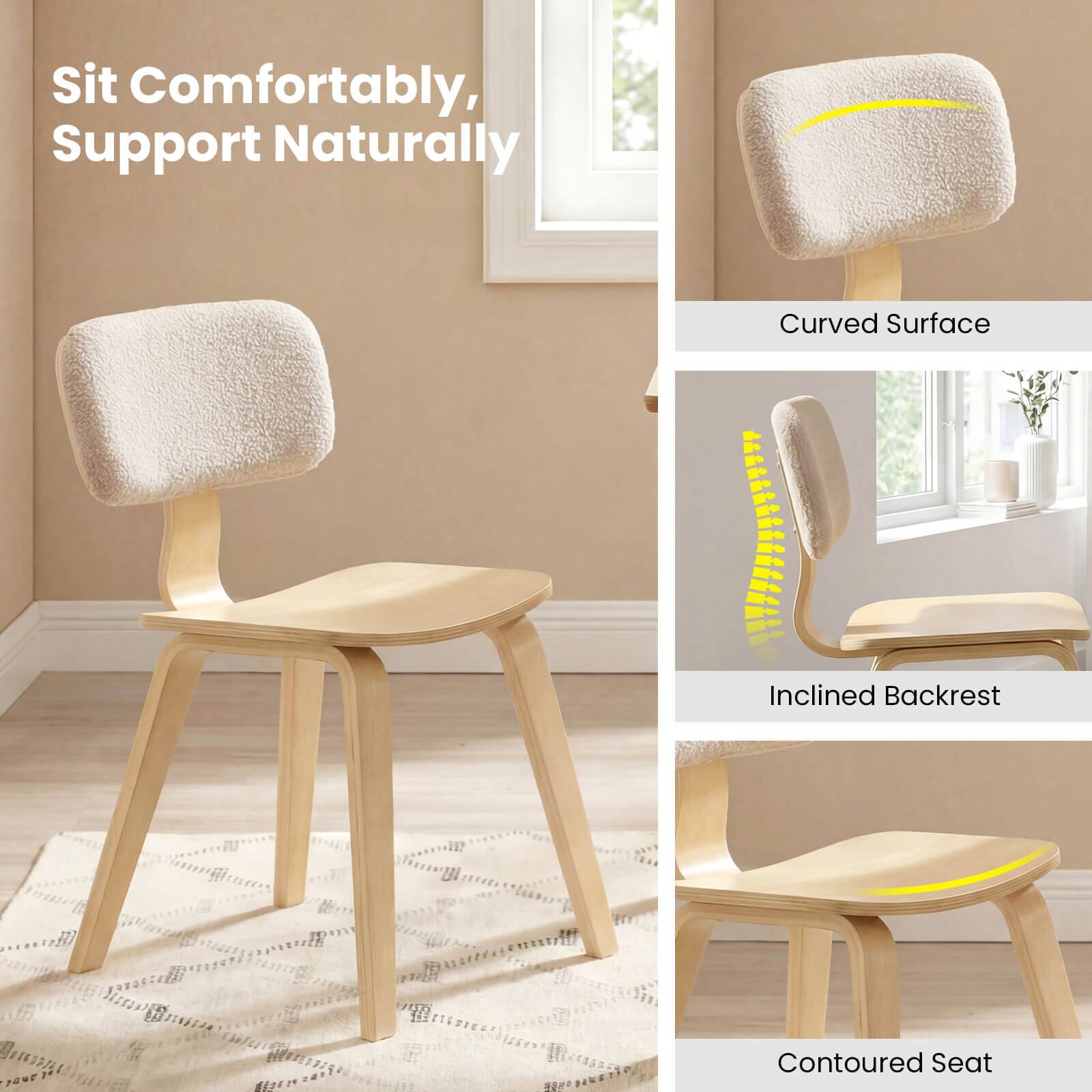 Sit Comfortably, Support Naturally

- Curved Surface
- Inclined Backrest
- Contoured Seat