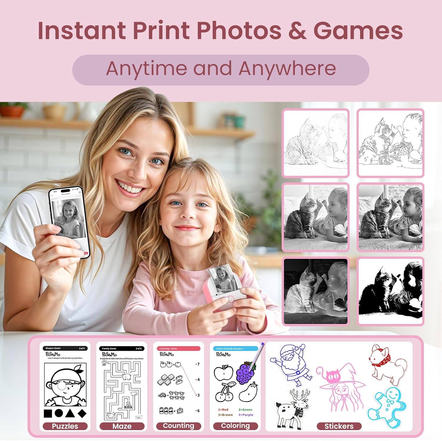 Instant Print Photos & Games  
Anytime and Anywhere  

- Puzzles  
- Maze  
- Counting  
- Coloring  
- Stickers