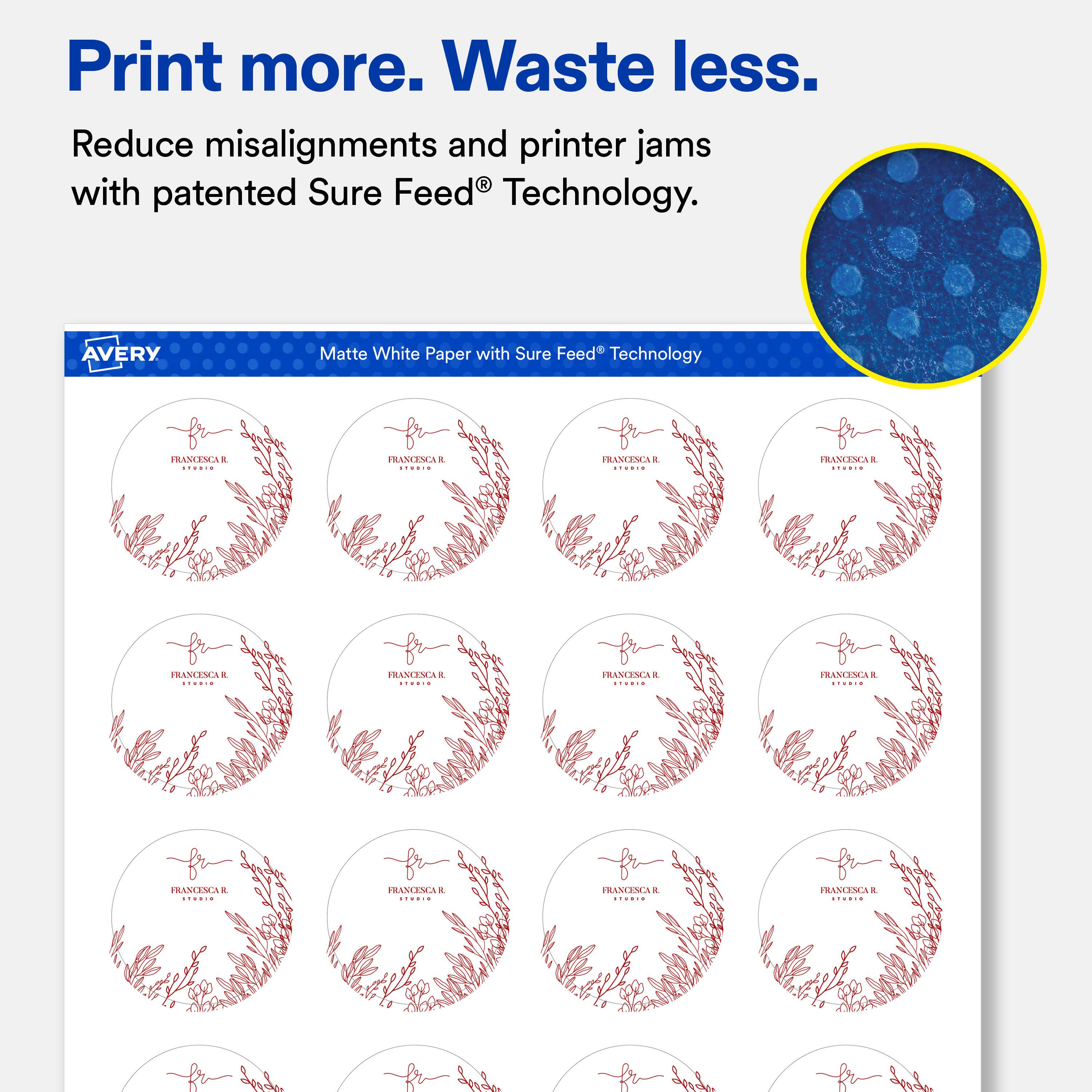 Print more. Waste less.  
Reduce misalignments and printer jams with patented Sure Feed® Technology.  

AVERY  
Matte White Paper with Sure Feed® Technology  

FRANCESCAR  
FRANCESCA  
FRANCESCAR LIVEIR  
FRANCESCAR SEVEIR  
FRANCESCA KEVEIR  
FRANCESCA R  
FRANCESCA R  
FRANCESCAR SEVRER  
FRANCESCA 199900  
FRANCESCA &  
FRANCESCAR & EXPRIO  
FRANCESCA STURIE  

fride  
y hode  
Spote  
And