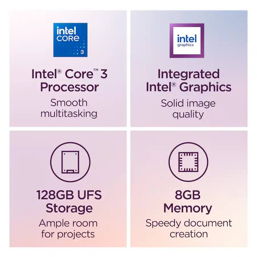 Intel Core 3 Processor  
Smooth multitasking  

Integrated Intel Graphics  
Solid image quality  

128GB UFS Storage  
Ample room for projects  

8GB Memory  
Speedy document creation