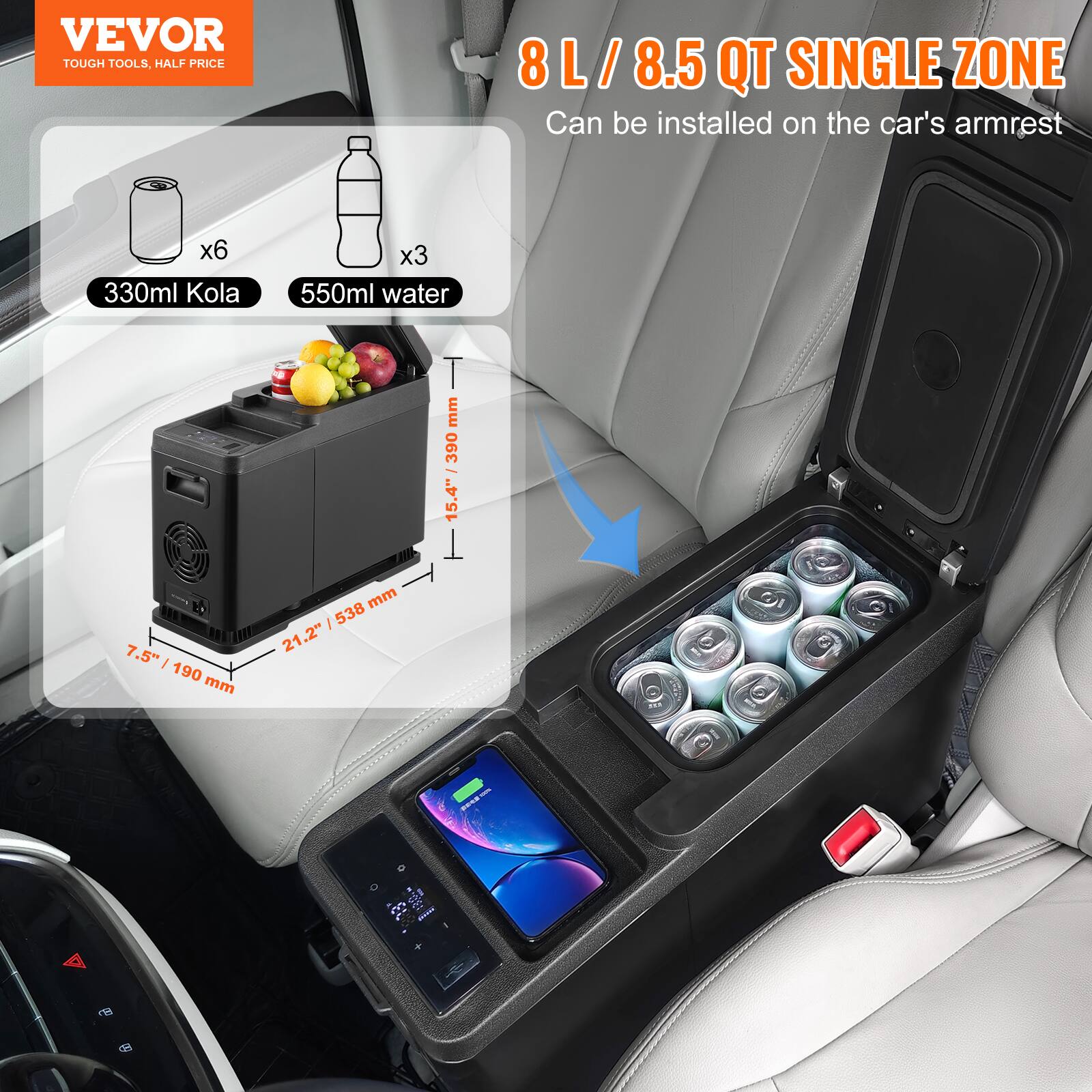 VEVOR TOUGH TOOLS, HALF PRICE
8L / 8.5 QT SINGLE ZONE
Can be installed on the car's armrest
x6 330ml Kola
x3 550ml water
7.5" / 190 mm
T mm : 390
15.4"
T
mm : 538
.2" 21 - H