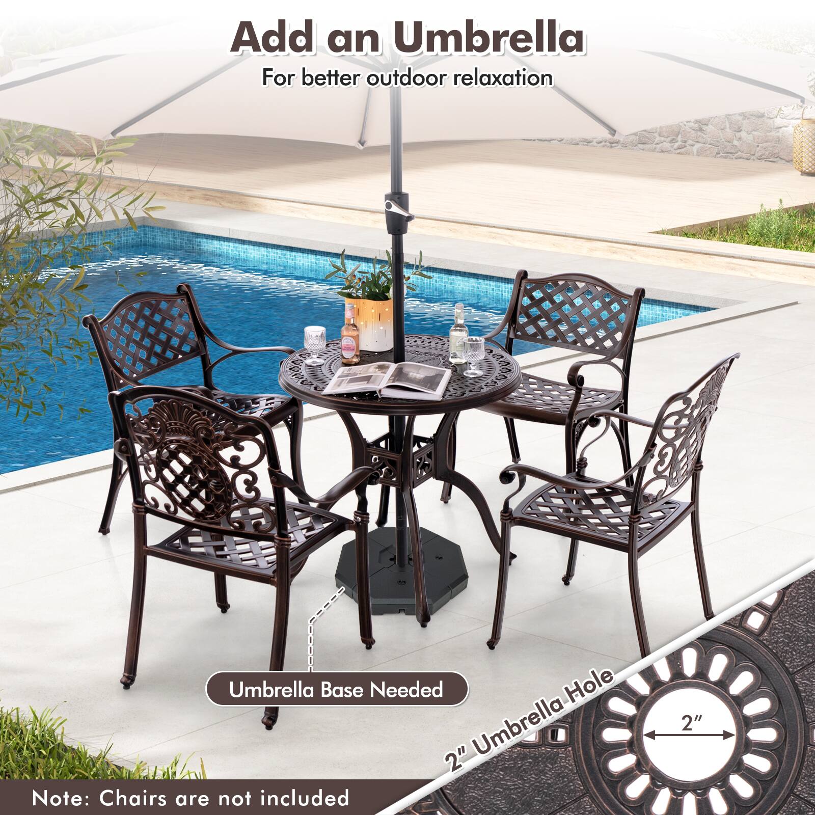 Add an Umbrella  
For better outdoor relaxation  

Umbrella Base Needed  

2" Umbrella Hole  

Note: Chairs are not included