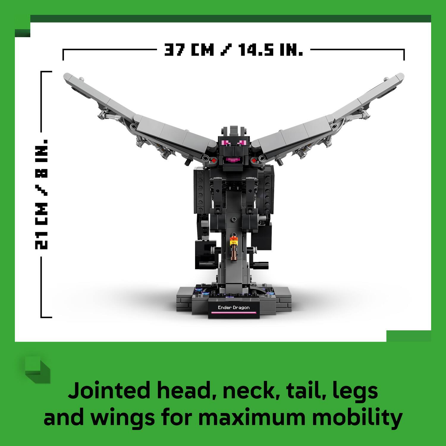 LE CM w 14.5 IN. IN. 8 21CM/8IN. A CM 21 Ender Oragon Jointed head, neck, tail, legs and wings for maximum mobility