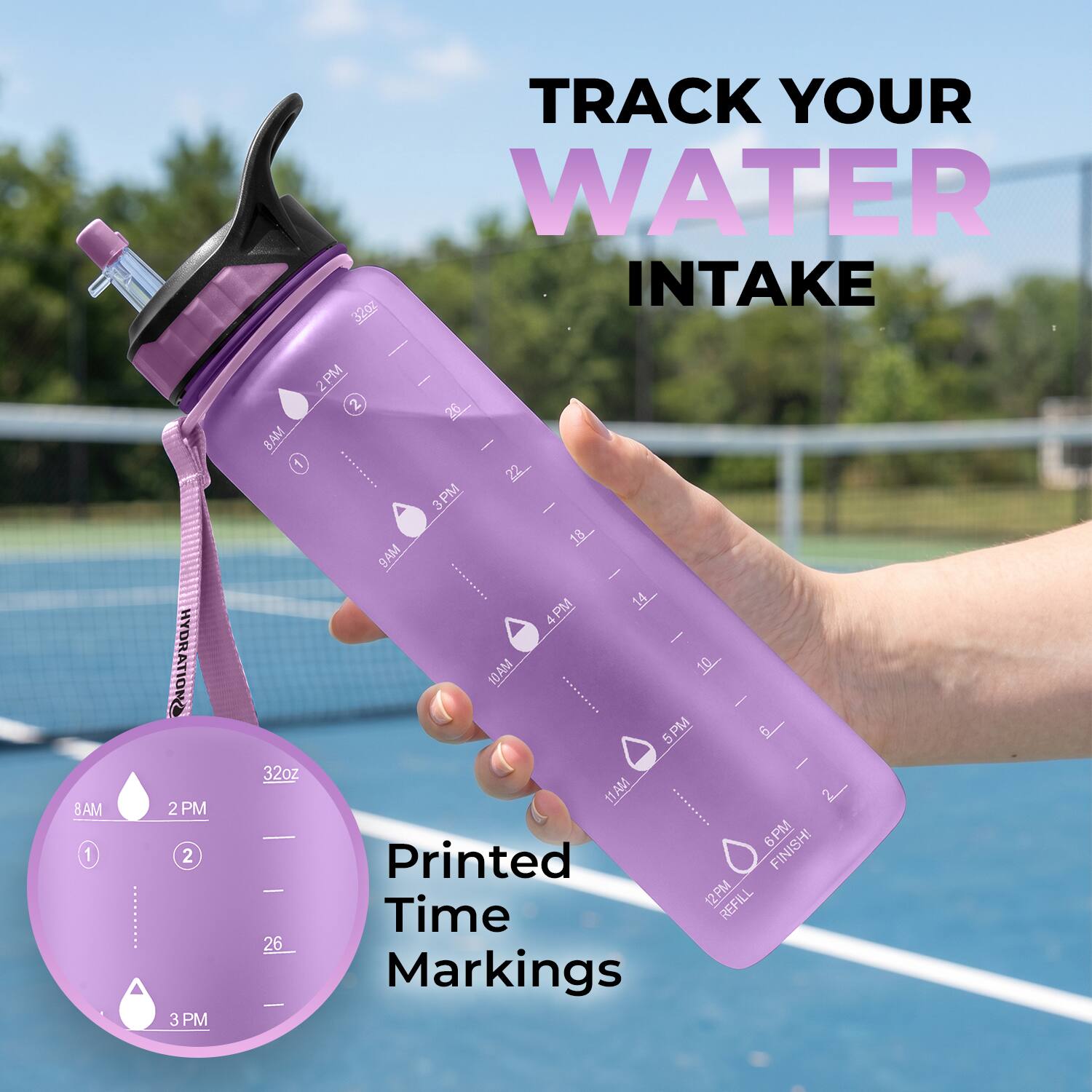 8AM 1 HYDRATIONS  
2 PM 2  
3 PM TRACK YOUR WATER INTAKE  
2PM 2  
2 26 BAM I 1 22  
3PM | 18  
9AM | 14  
4PM 4 : 10AM 10  
5PM u 32oz  
11AM 6PM FINISH!  
Printed 12PM REFILL  
Time 26 Markings