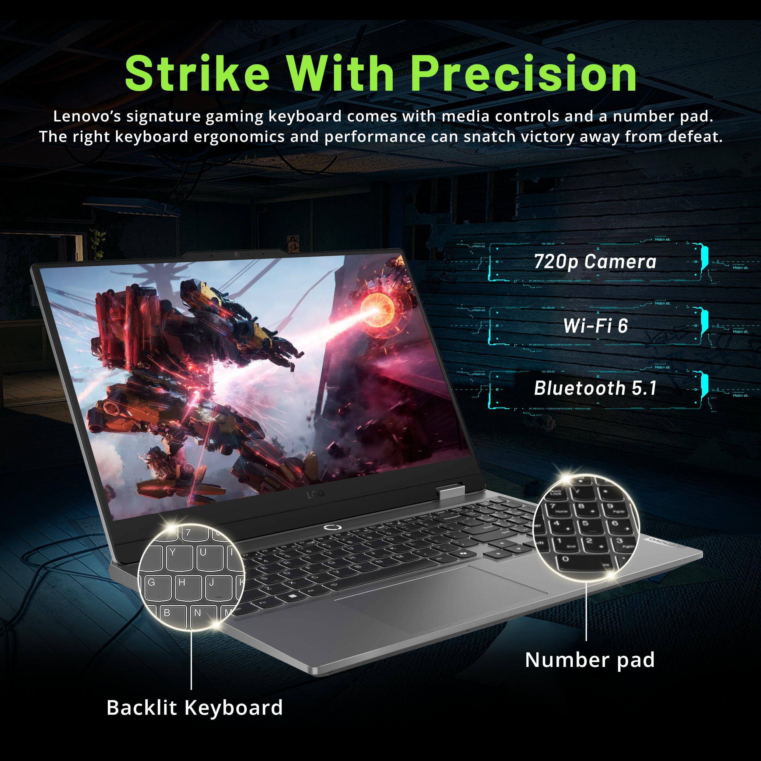 Strike With Precision

Lenovo's signature gaming keyboard comes with media controls and a number pad. The right keyboard ergonomics and performance can snatch victory away from defeat.

- 720p Camera
- Wi-Fi 6
- Bluetooth 5.1
- Backlit Keyboard
- Number pad
