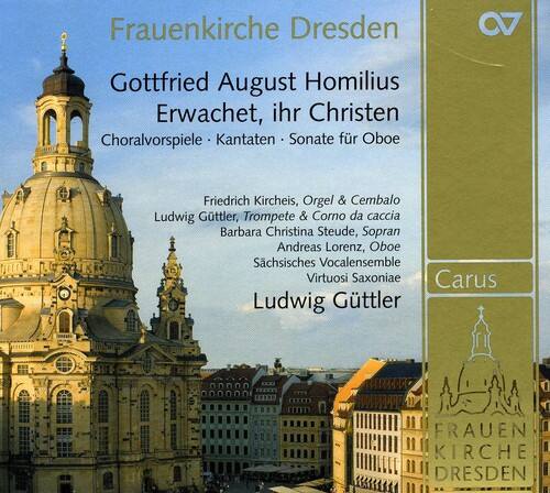 Frauenkirche Dresden  
Gottfried August Homilius  
Erwachet, ihr Christen  
Choralvorspiele - Kantaten - Sonate für Oboe  

Friedrich Kirchies, Orgel & Cembalo  
Ludwig Götter, Trompete & Corno da caccia  
Barbara Christina Steude, Sopran  
Andreas Lorenz, Oboe  
Sächsisches Vocalensemble Virtuosi Saxoniae  

Ludwig Götter  

Carus