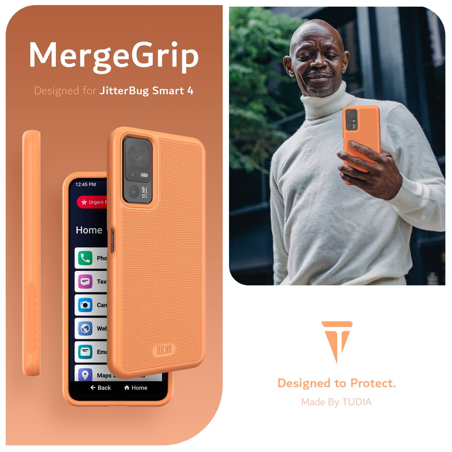 MergeGrip  
Designed for JitterBug Smart 4  

12:45 PM  
Urgent: MS!  

Home  
Phone  
Text  
Camera  
Web  
Email  
Maps  

Designed to Protect.  
Made By TUDIA