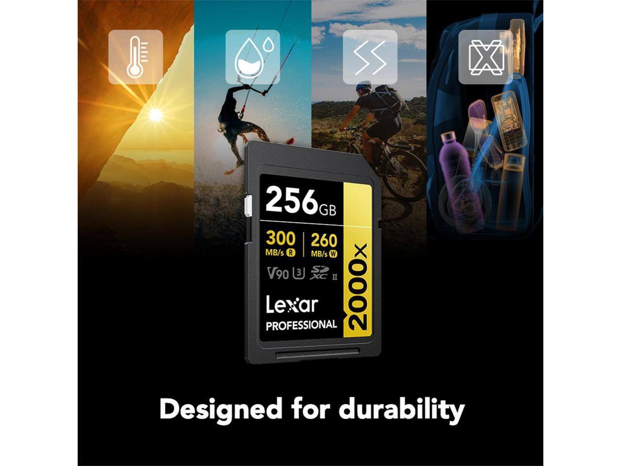 256GB  
300 MB/s R  
260 MB/s W  
V90  
2000x  
Lexar Professional  
Designed for durability