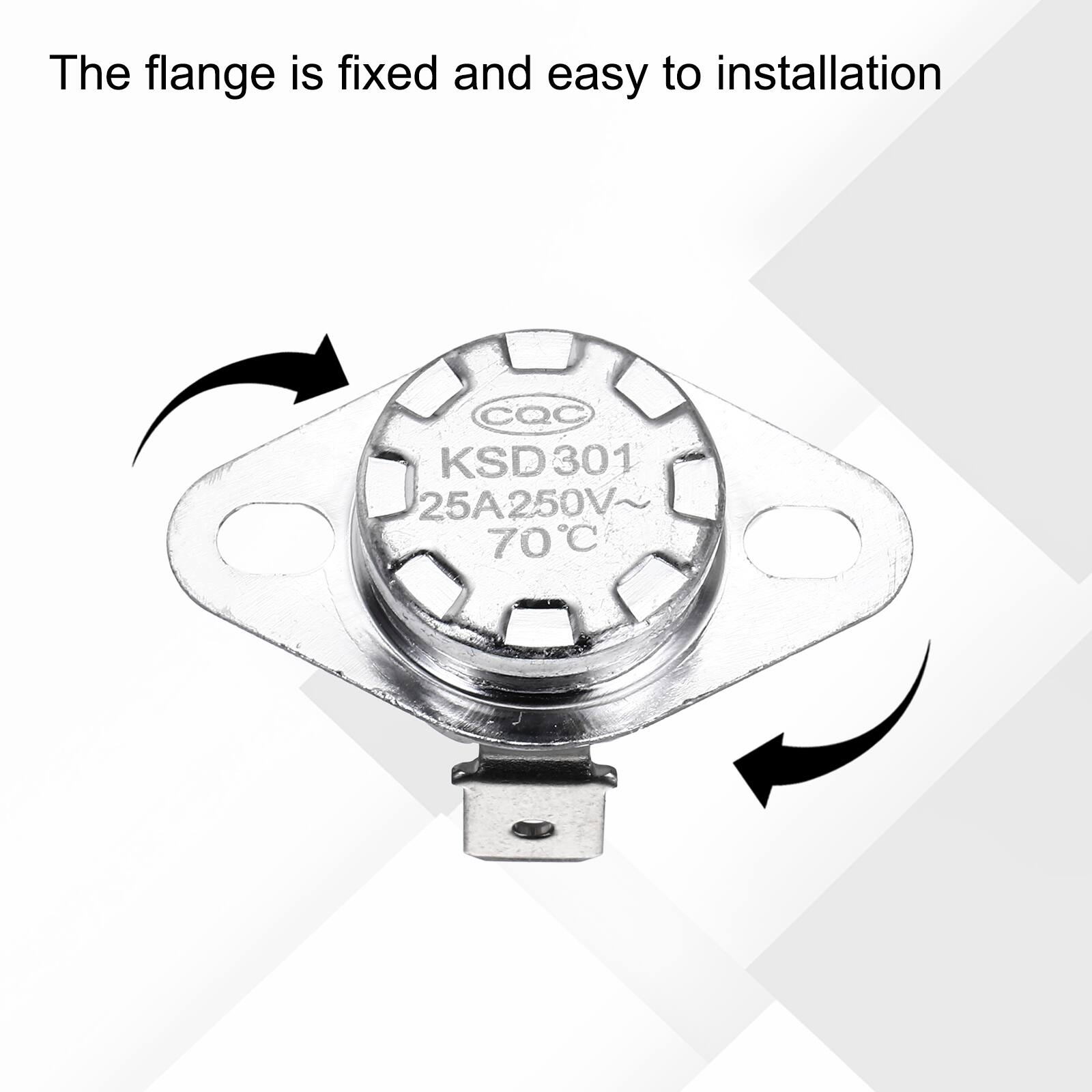 The flange is fixed and easy to installation  
CQC KSD301 25A 250V~ 70°C