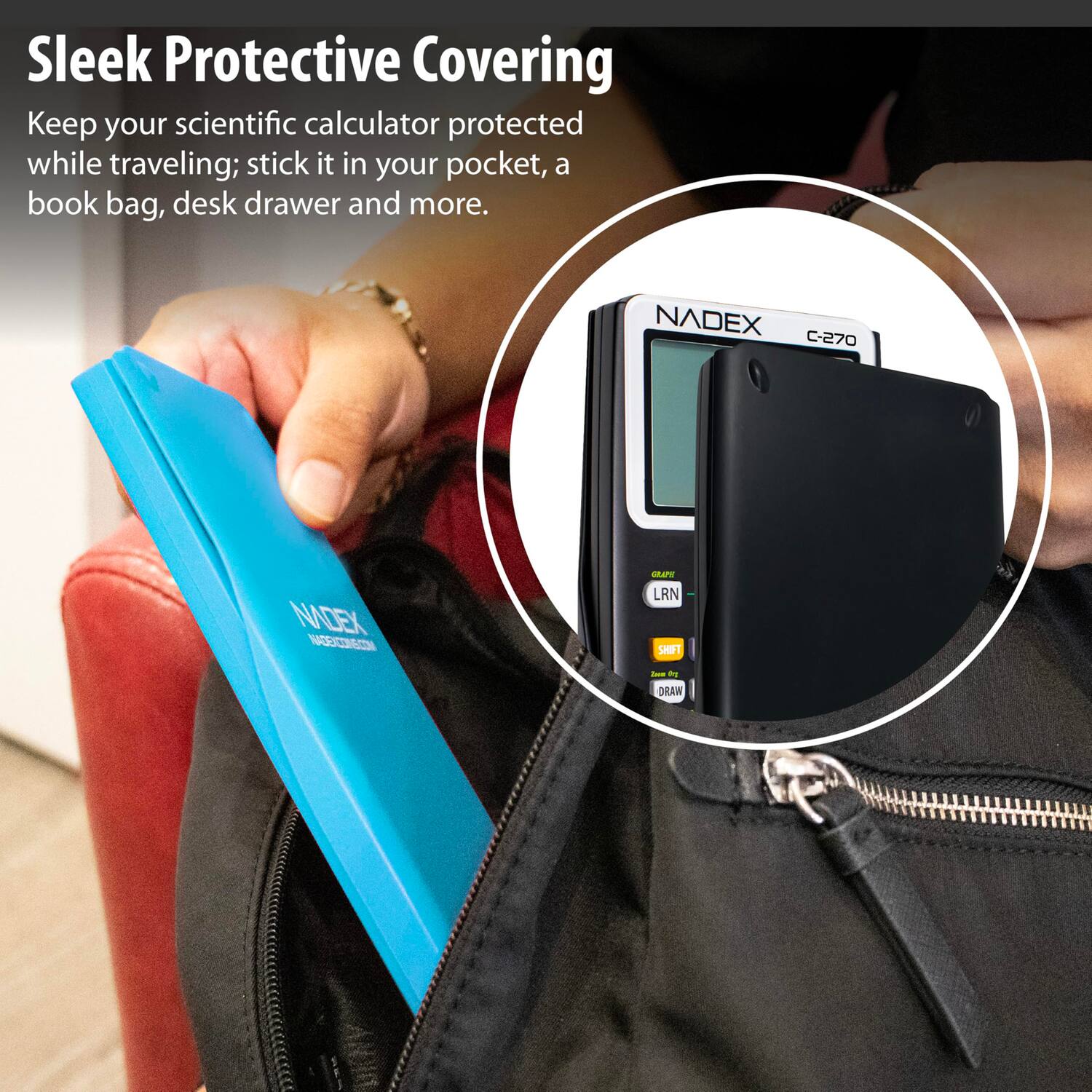 Sleek Protective Covering

Keep your scientific calculator protected while traveling; stick it in your pocket, a book bag, desk drawer and more.

NADEX C-270
NADEX ECRSC GRAPE LRN
SHIFT
DRAW