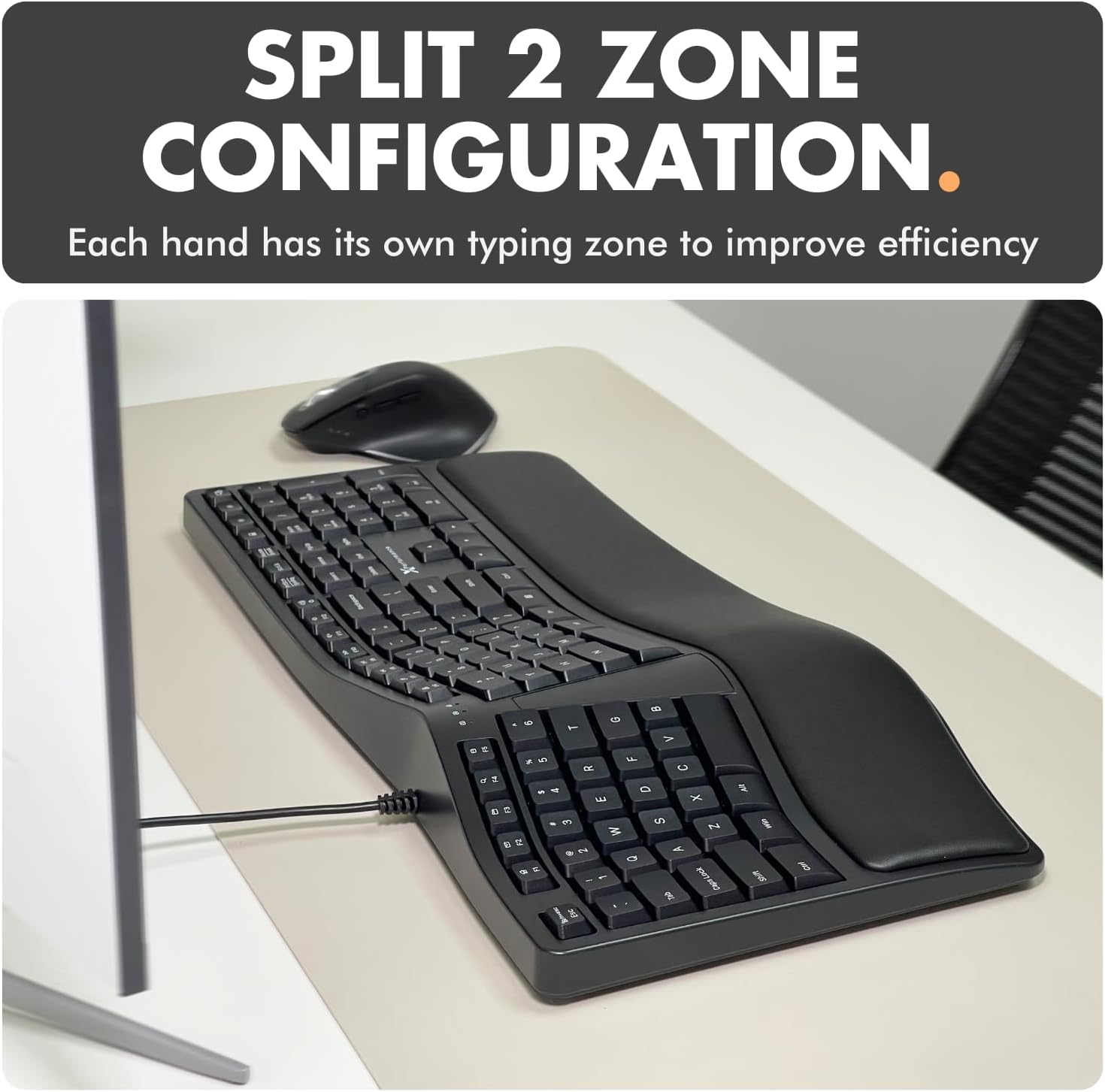 SPLIT 2 ZONE CONFIGURATION. Each hand has its own typing zone to improve efficiency.