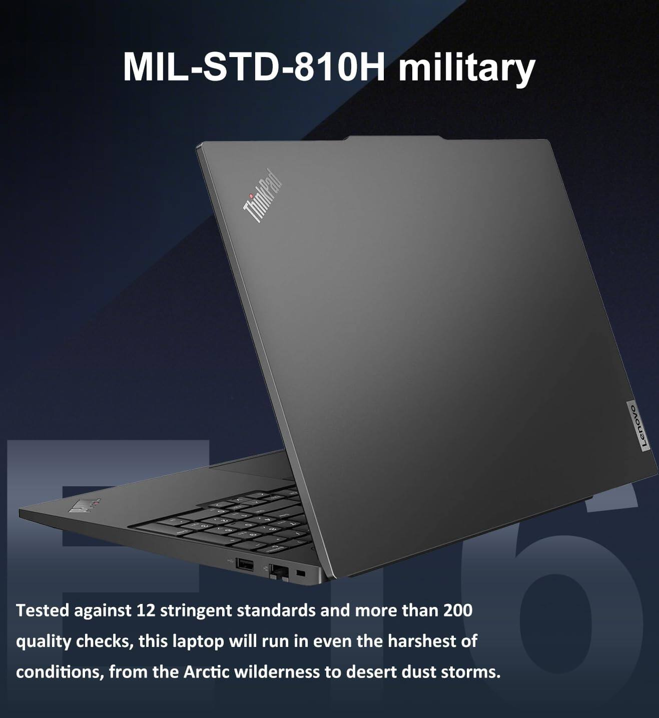 MIL-STD-810H military

Tested against 12 stringent standards and more than 200 quality checks, this laptop will run in even the harshest of conditions, from the Arctic wilderness to desert dust storms.