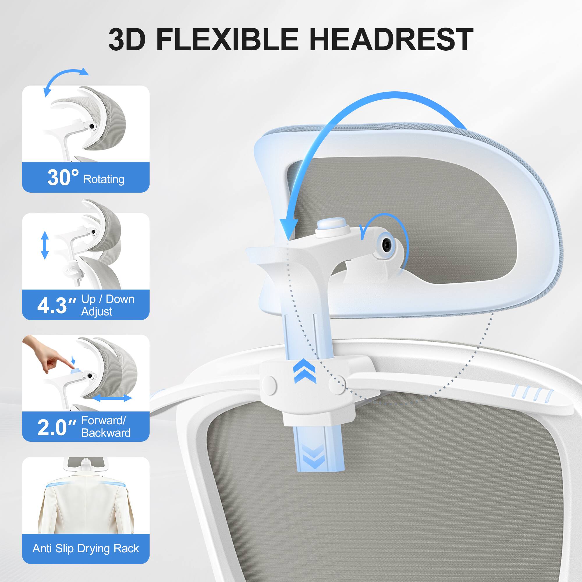 3D FLEXIBLE HEADREST

- 30° Rotating Up / Down
- 4.3" Adjust Forward / 2.0" Backward
- Anti Slip Drying Rack