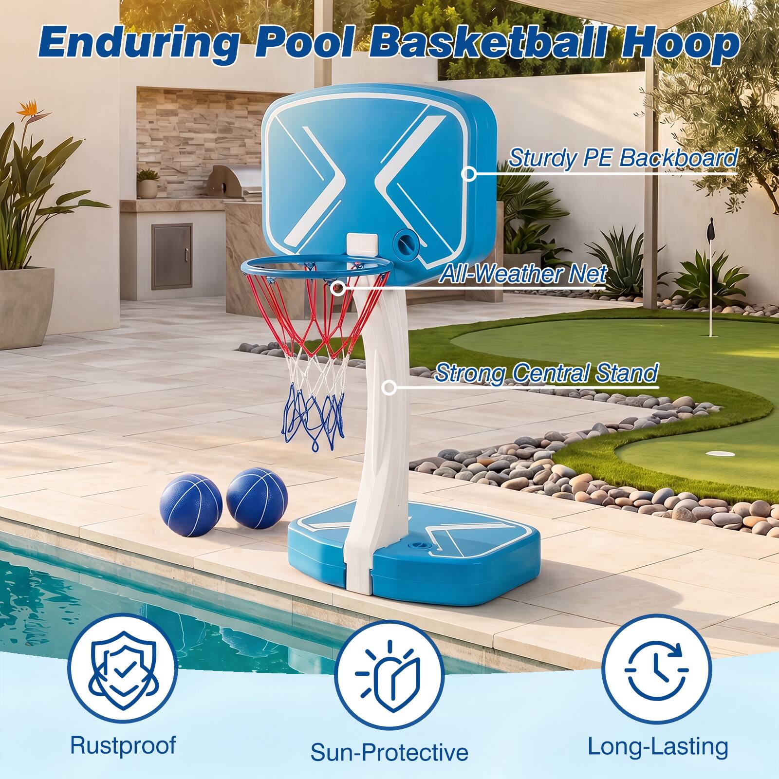 Enduring Pool Basketball Hoop  
Sturdy PE Backboard  
All-Weather Net  
Strong Central Stand  
Rustproof  
Sun-Protective  
Long-Lasting