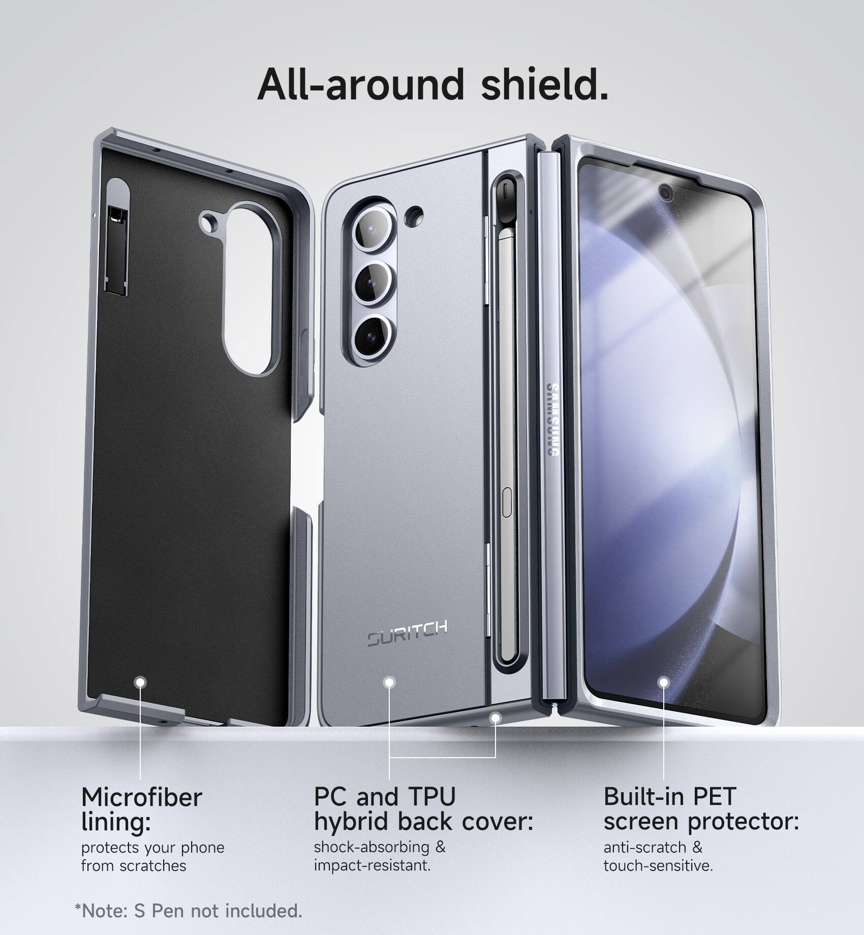 All-around shield.  
NaRA SURITCH Microfiber lining: protects your phone from scratches  
PC and TPU hybrid back cover: shock-absorbing & impact-resistant  
Built-in PET screen protector: anti-scratch & touch-sensitive  
*Note: S Pen not included.