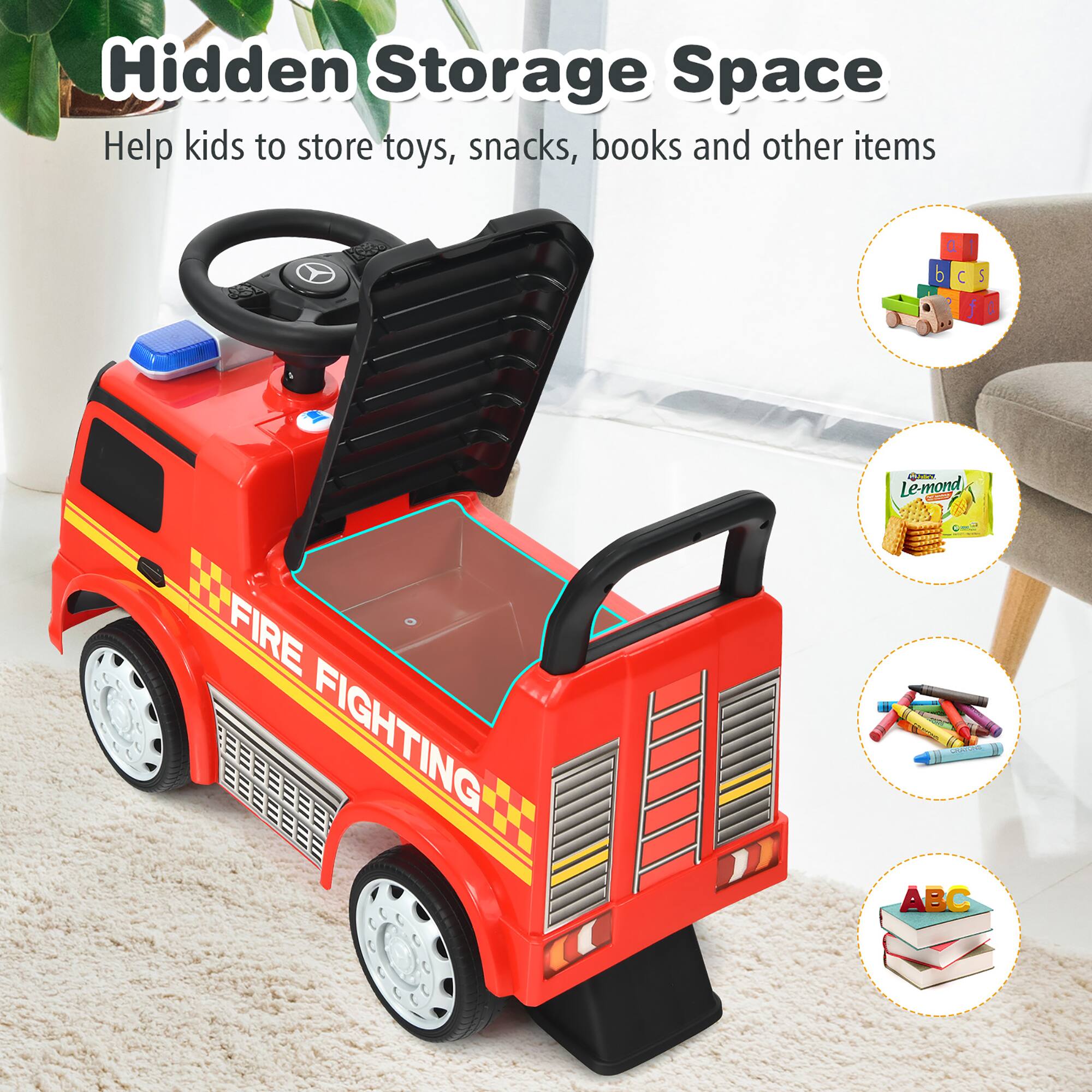 Hidden Storage Space  
Help kids to store toys, snacks, books and other items  

FIRE FIGHTING