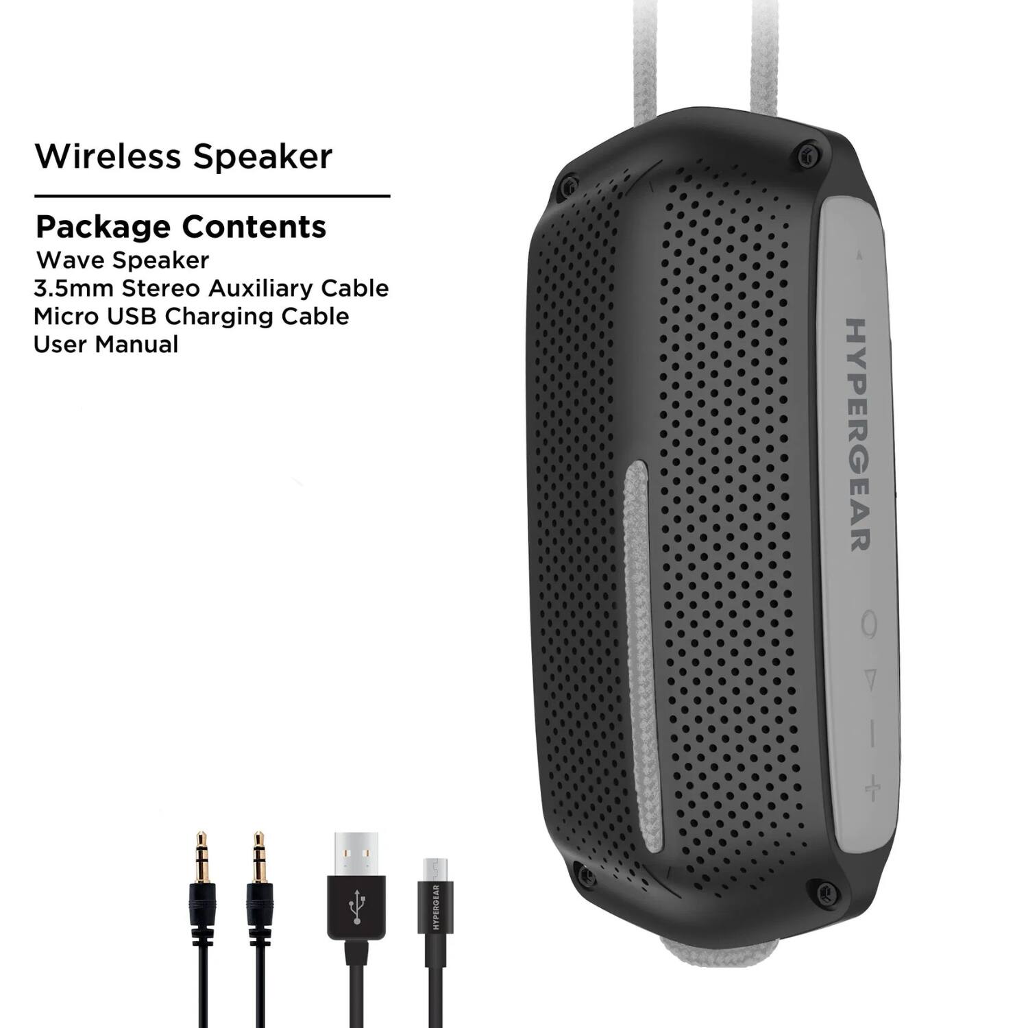 Wireless Speaker

Package Contents
- Wave Speaker
- 3.5mm Stereo Auxiliary Cable
- Micro USB Charging Cable
- User Manual

HYPERGEAR
