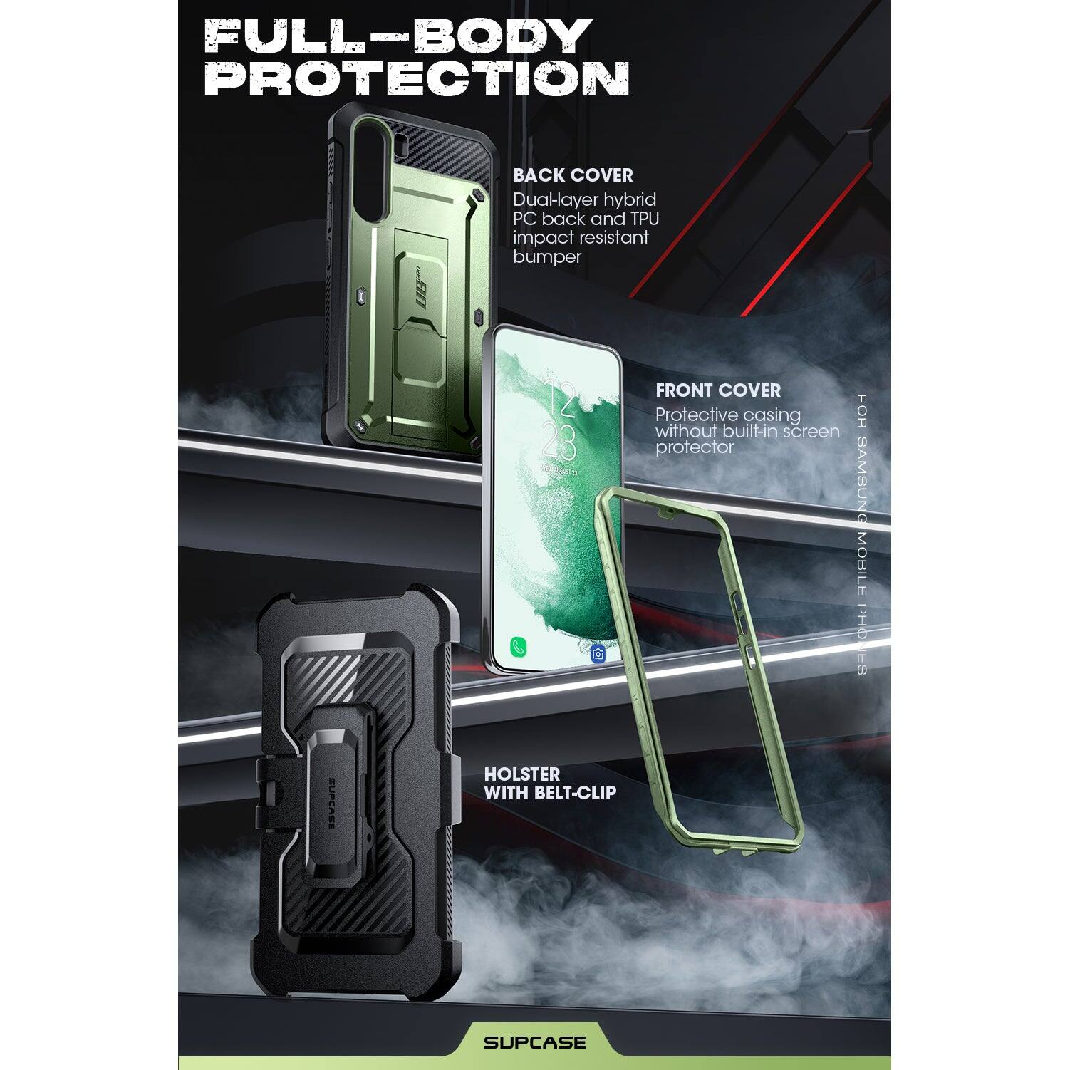 FULL-BODY PROTECTION

BACK COVER
Dual-layer hybrid PC back and TPU impact resistant bumper

FRONT COVER
Protective casing without built-in screen protector

HOLSTER WITH BELT-CLIP

SUPCASE
