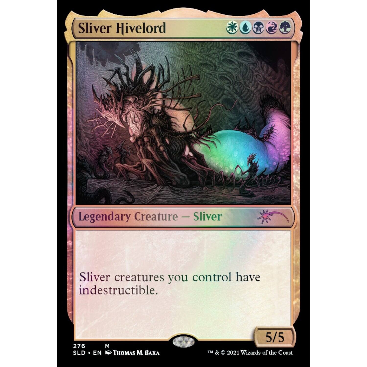 Sliver Hivelord  
Legendary Creature — Sliver  
Sliver creatures you control have indestructible.  

276 SLD  
M  
EN  
THOMAS M. BAXA  
5/5  
TM & © 2021 Wizards of the Coast