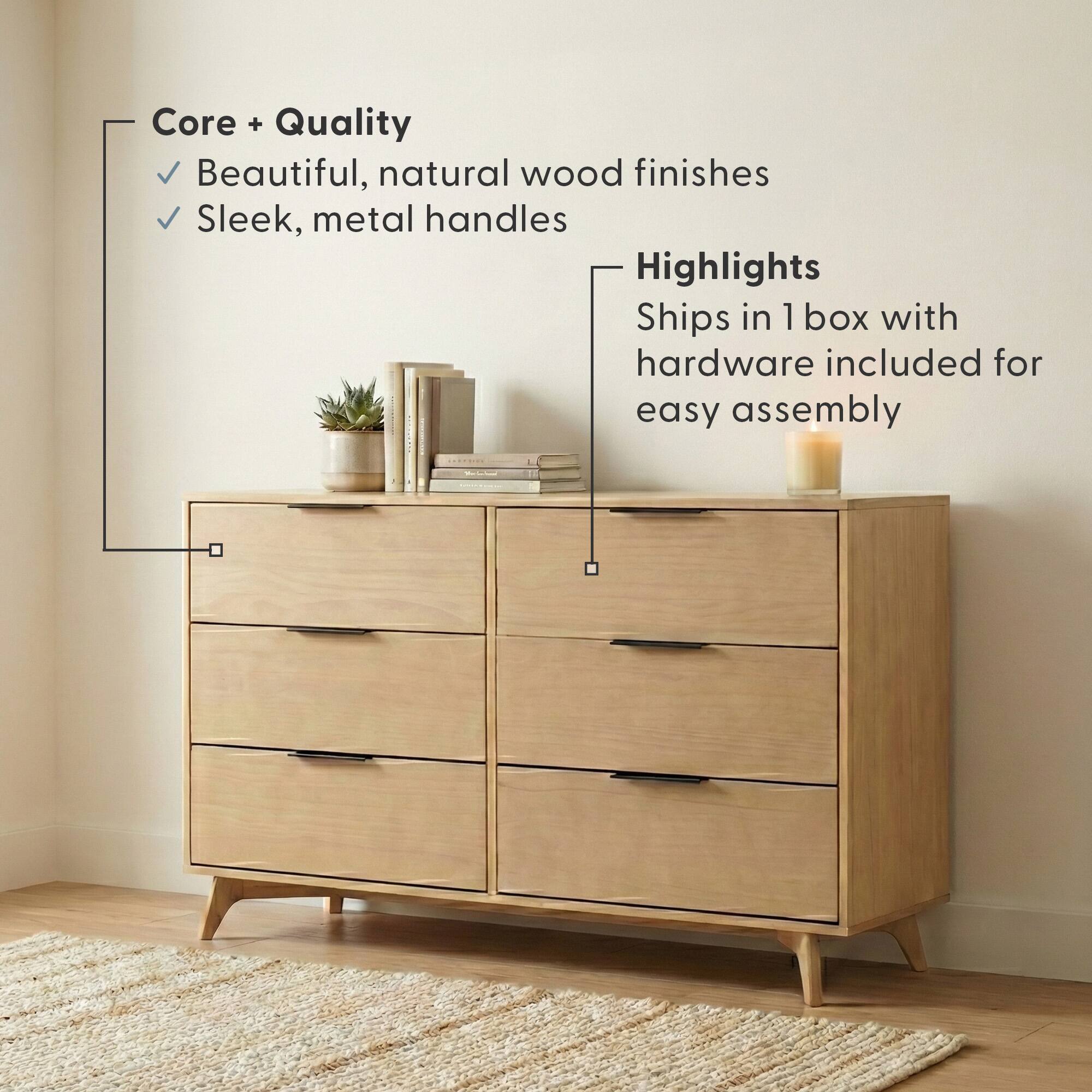 Core + Quality  
- Beautiful, natural wood finishes  
- Sleek, metal handles  

Highlights  
- Ships in 1 box with hardware included for easy assembly
