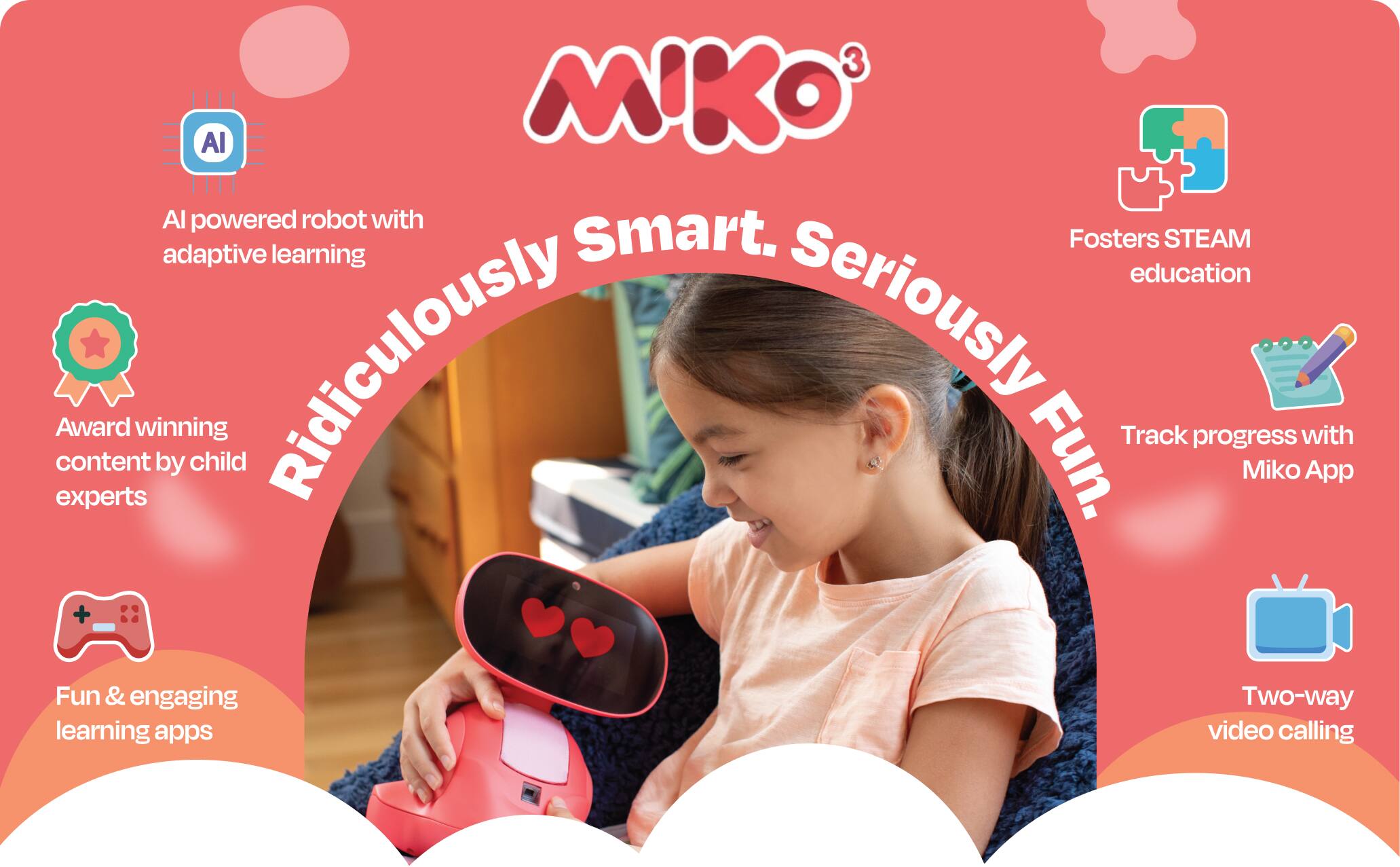Al powered robot with adaptive learning
Award winning content by child experts
Fun & engaging learning apps
Fosters STEAM education
Track progress with Miko App
Two-way video calling