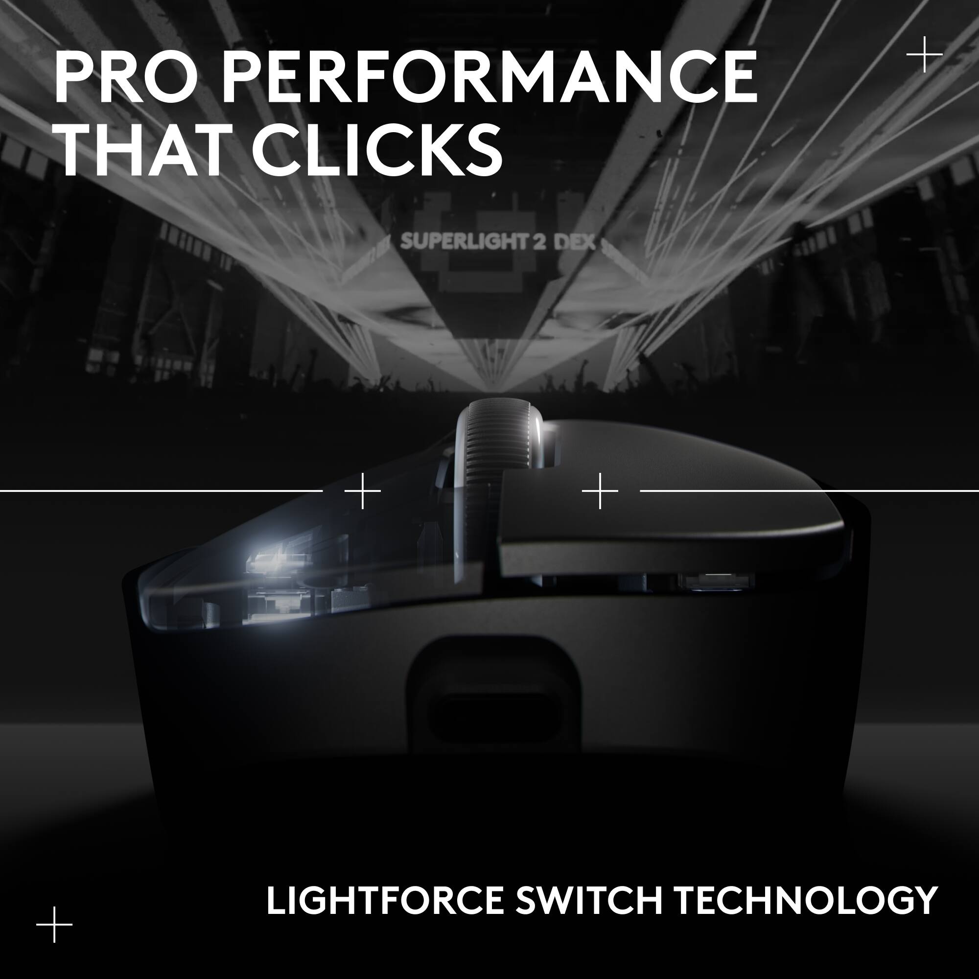 PRO PERFORMANCE THAT CLICKS
SUPERLIGHT 2 DEX
LIGHTFORCE SWITCH TECHNOLOGY