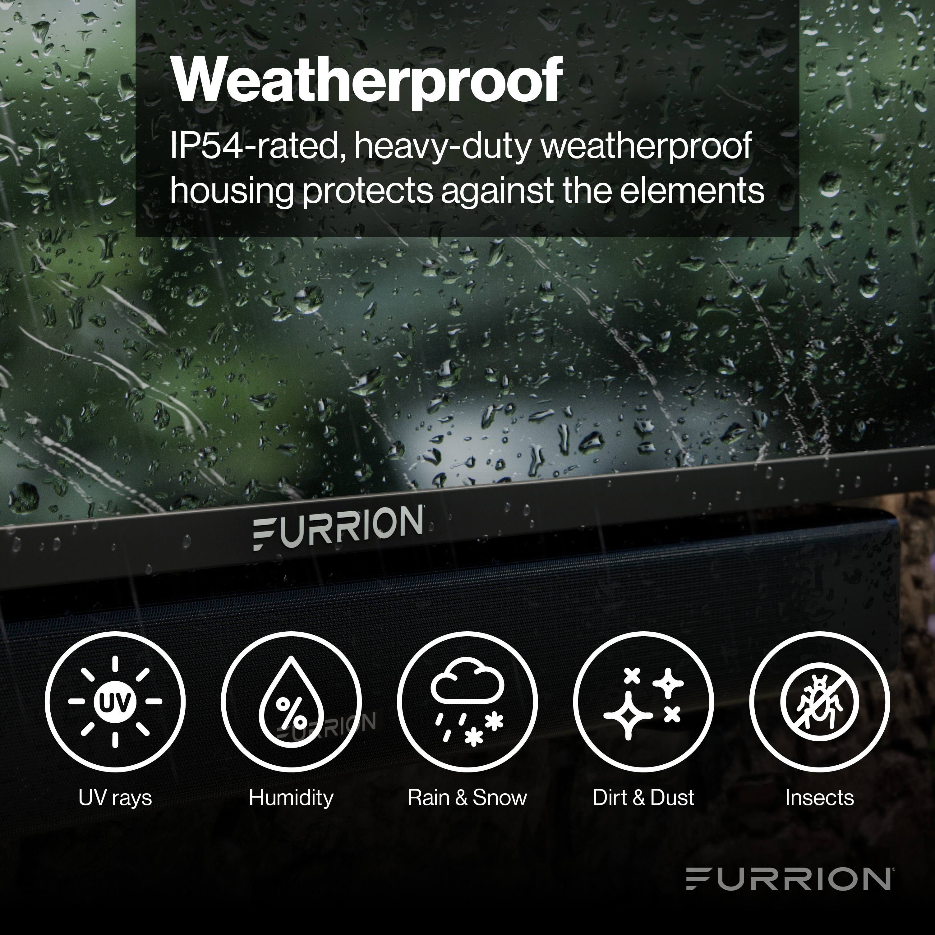 Weatherproof IP54-rated, heavy-duty weatherproof housing protects against the elements:

- UV rays
- Humidity
- Rain & Snow
- Dirt & Dust
- Insects

FURRION