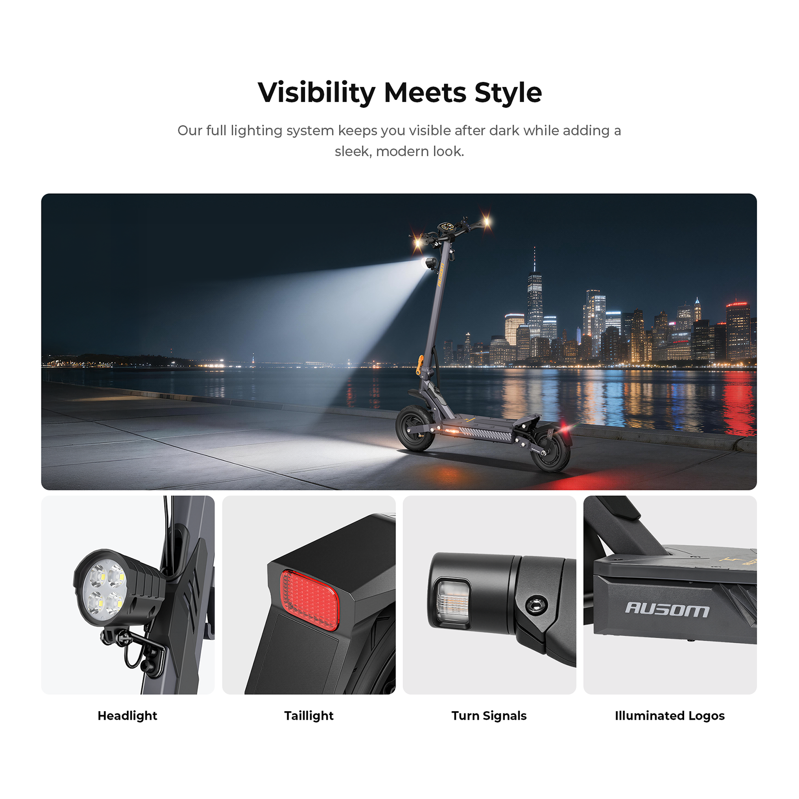 Visibility Meets Style

Our full lighting system keeps you visible after dark while adding a sleek, modern look.

- Headlight
- Taillight
- Turn Signals
- Illuminated Logos