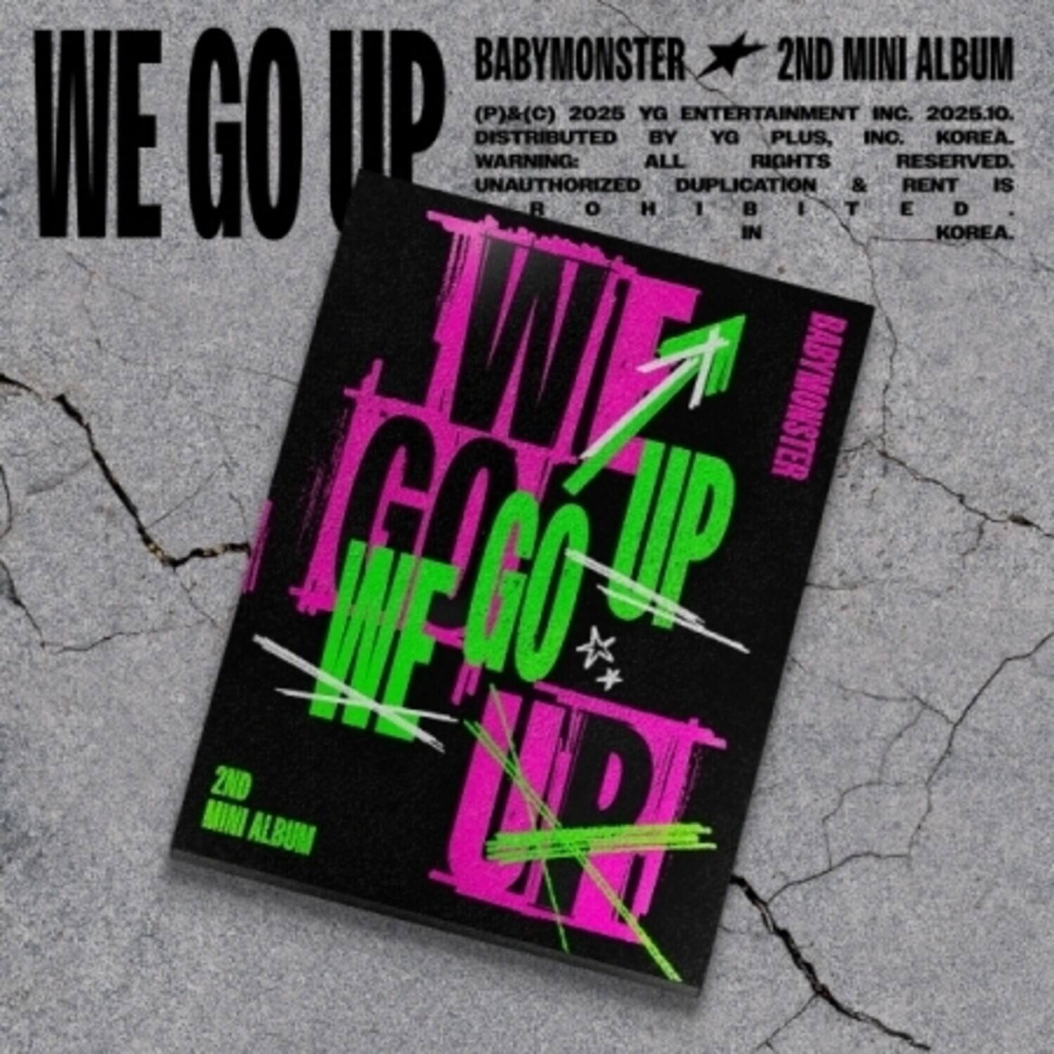 BABYMONSTER 2ND MINI ALBUM  
(P)&(C) 2025 YG ENTERTAINMENT INC. 2025.10.  
DISTRIBUTED BY YG PLUS, INC. KOREA.  
UNAUTHORIZED DUPLICATION & RENT IS STRICTLY PROHIBITED.  
WARNING: ALL RIGHTS RESERVED.  
BABYMONSTER  
WE GO UP  
2ND MINI ALBUM