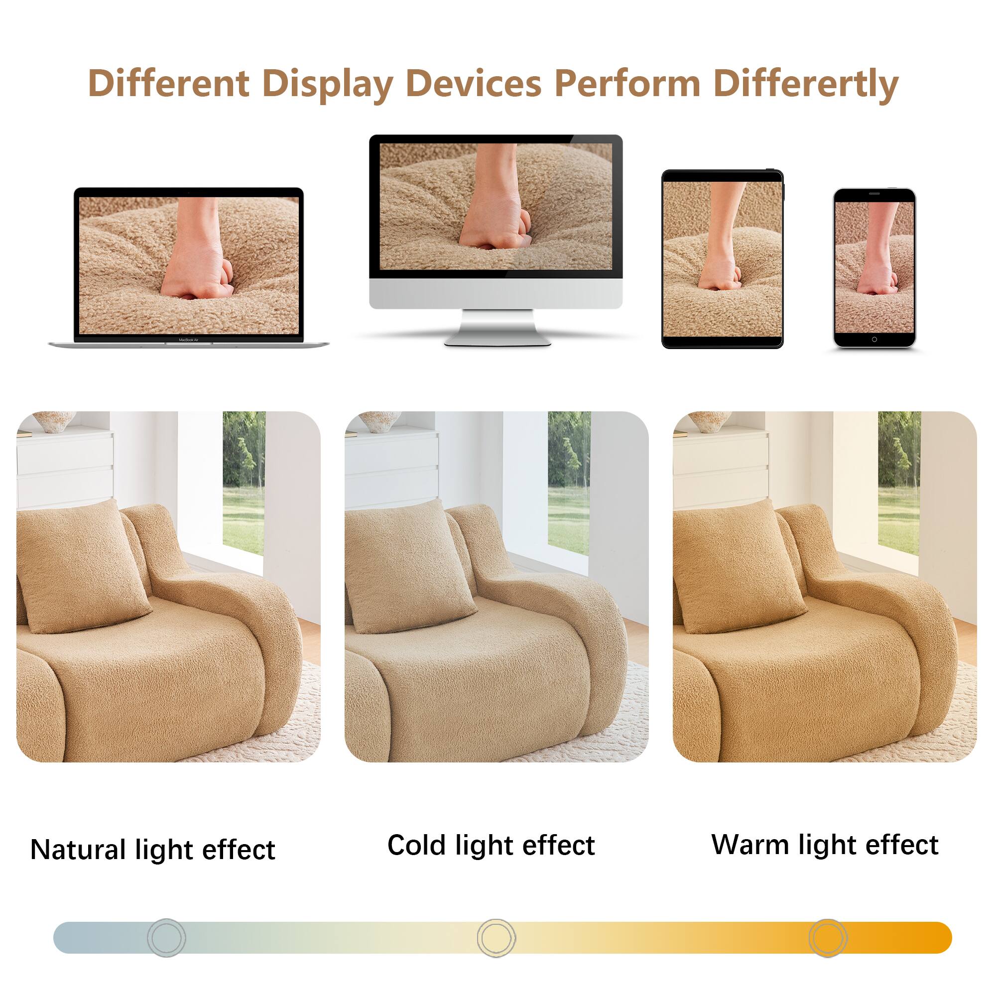 Different Display Devices Perform Differently

Natural light effect  
Cold light effect  
Warm light effect
