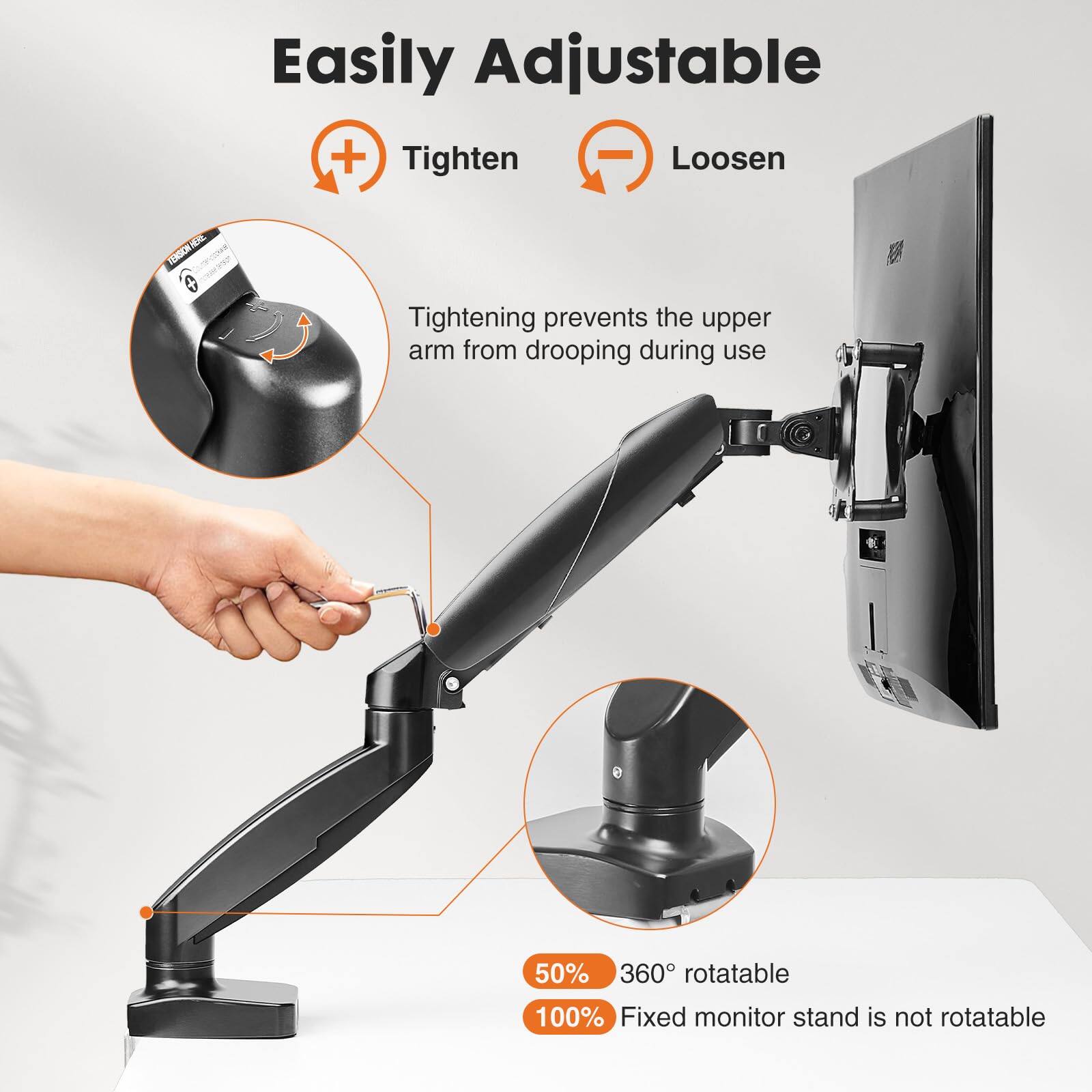 Easily Adjustable

Tighten  
Loosen

Tightening prevents the upper arm from drooping during use

50% 360° rotatable  
100% Fixed monitor stand is not rotatable