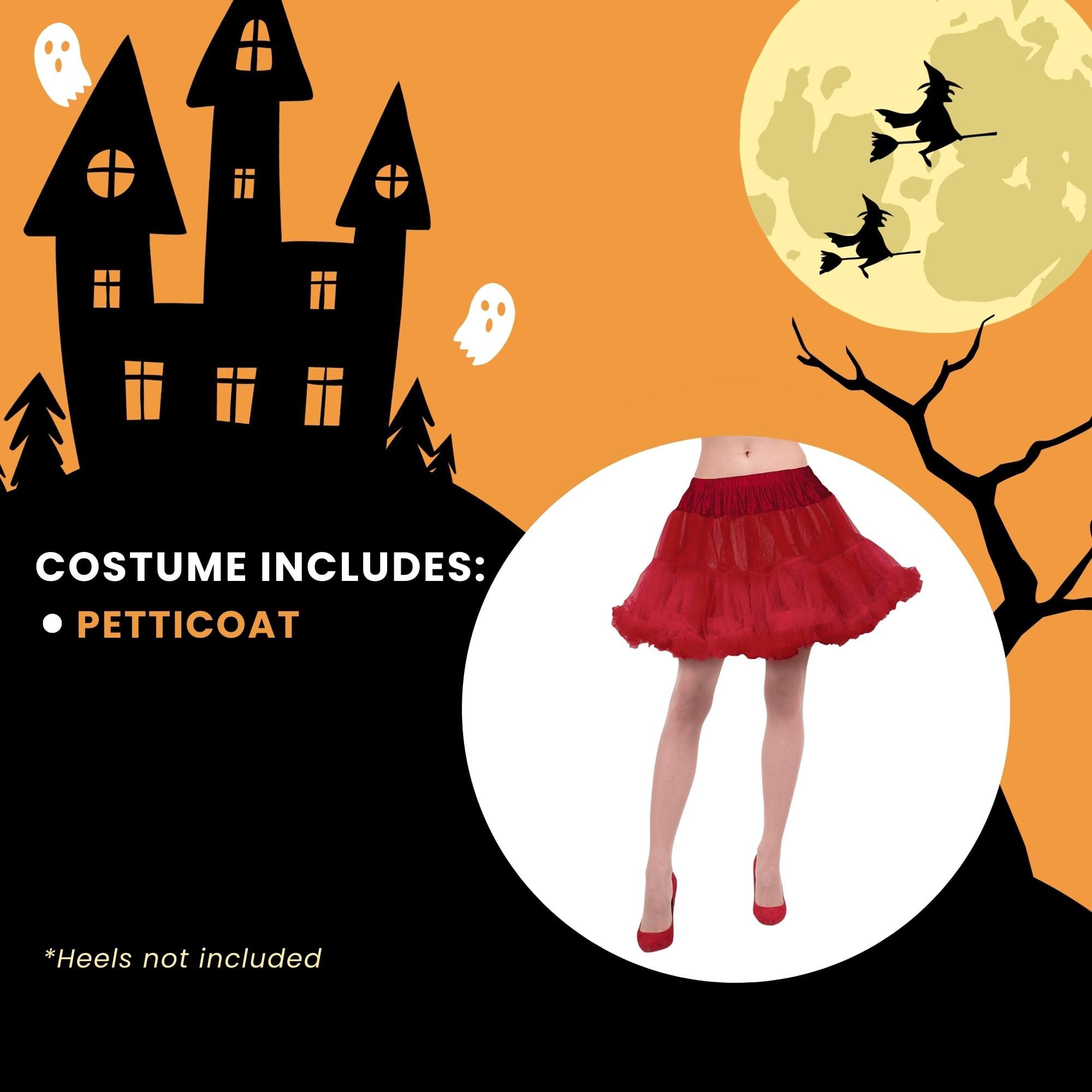 COSTUME INCLUDES:  
- PETTICOAT  

*Heels not included