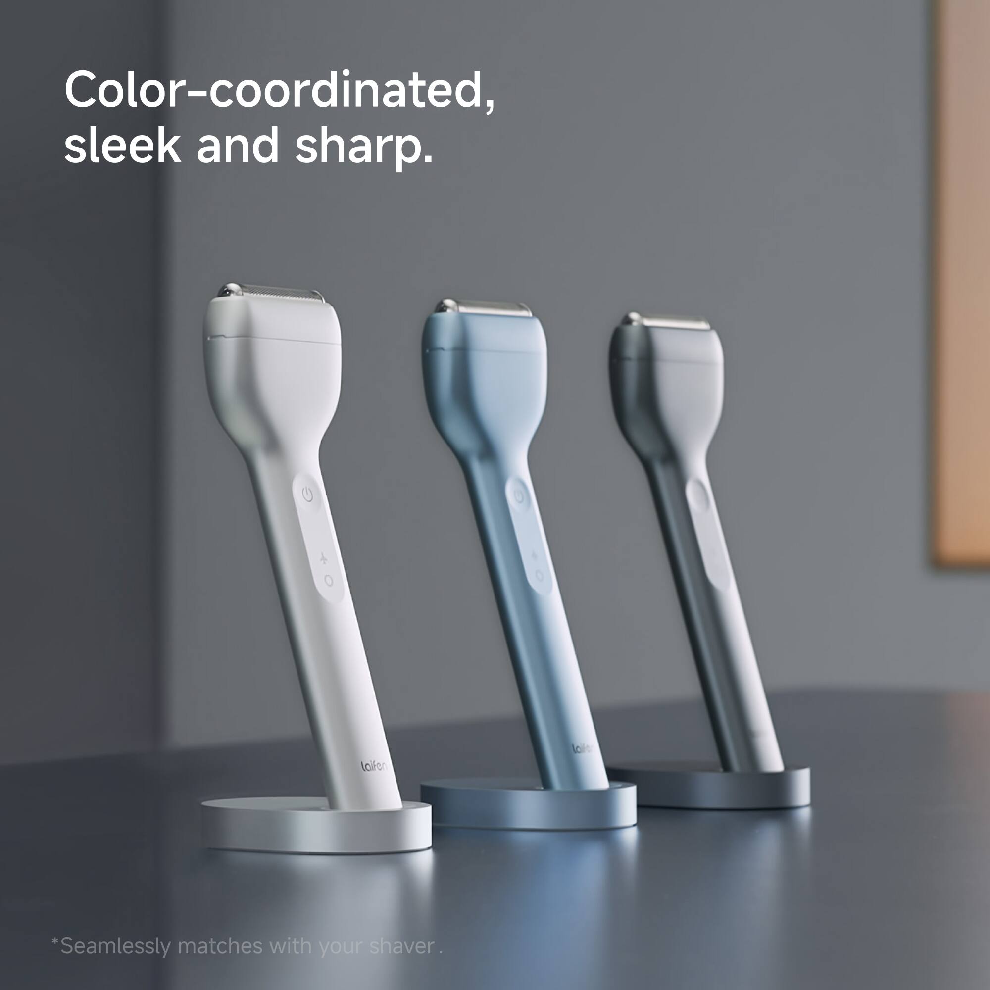 Color-coordinated, sleek and sharp.

*Seamlessly matches with your shaver.