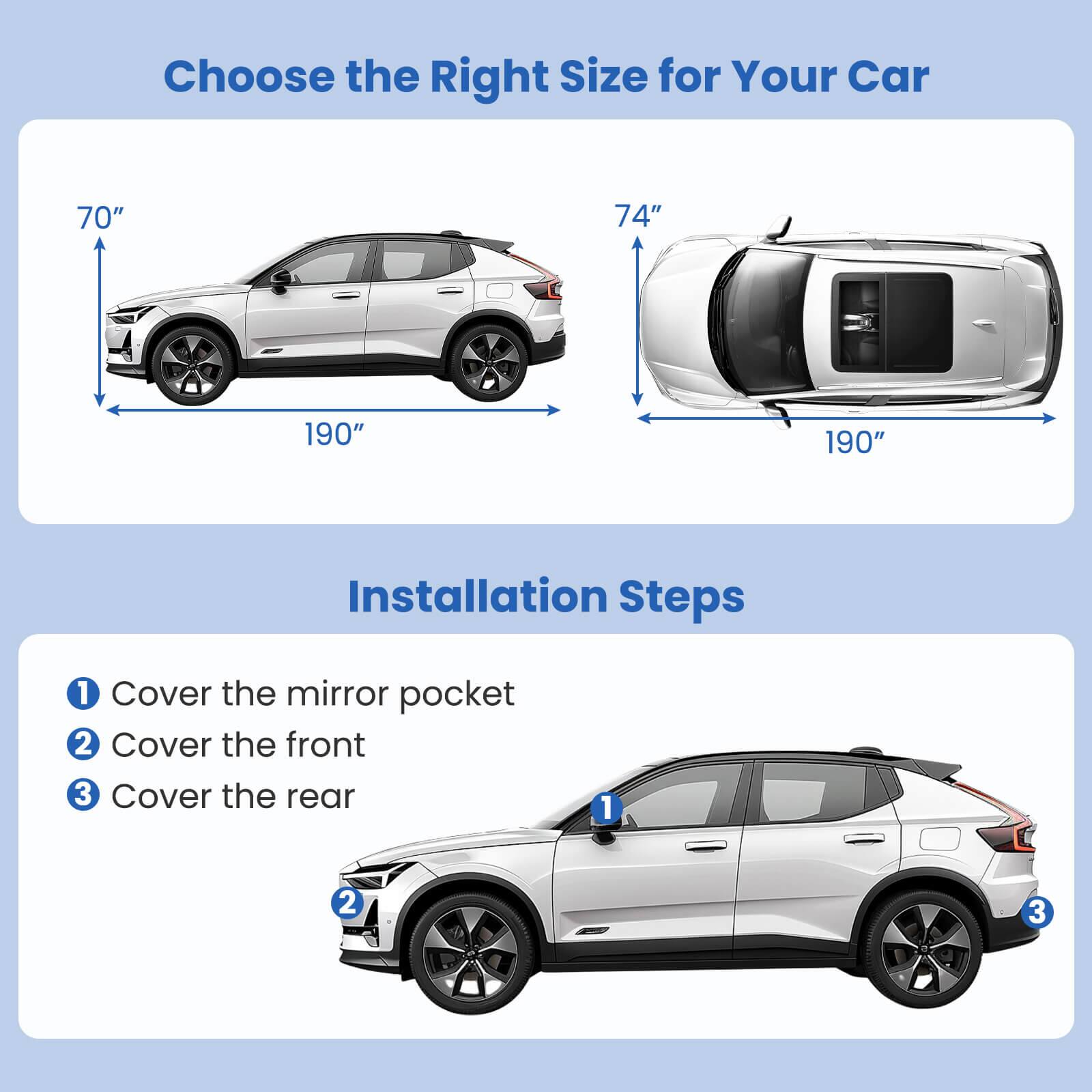 Choose the Right Size for Your Car

70" 190"  
74" 190"

Installation Steps

1. Cover the mirror pocket  
2. Cover the front  
3. Cover the rear