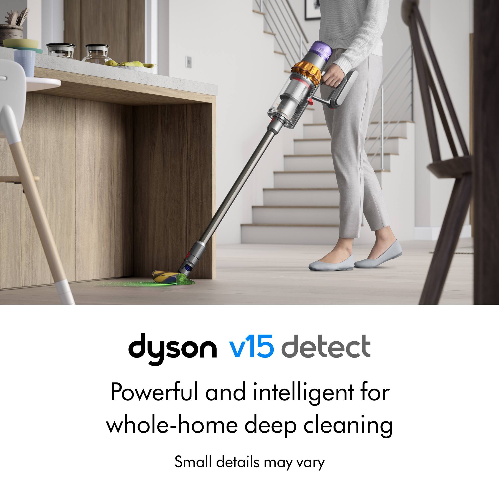 dyson v15 detect  
Powerful and intelligent for whole-home deep cleaning  
Small details may vary