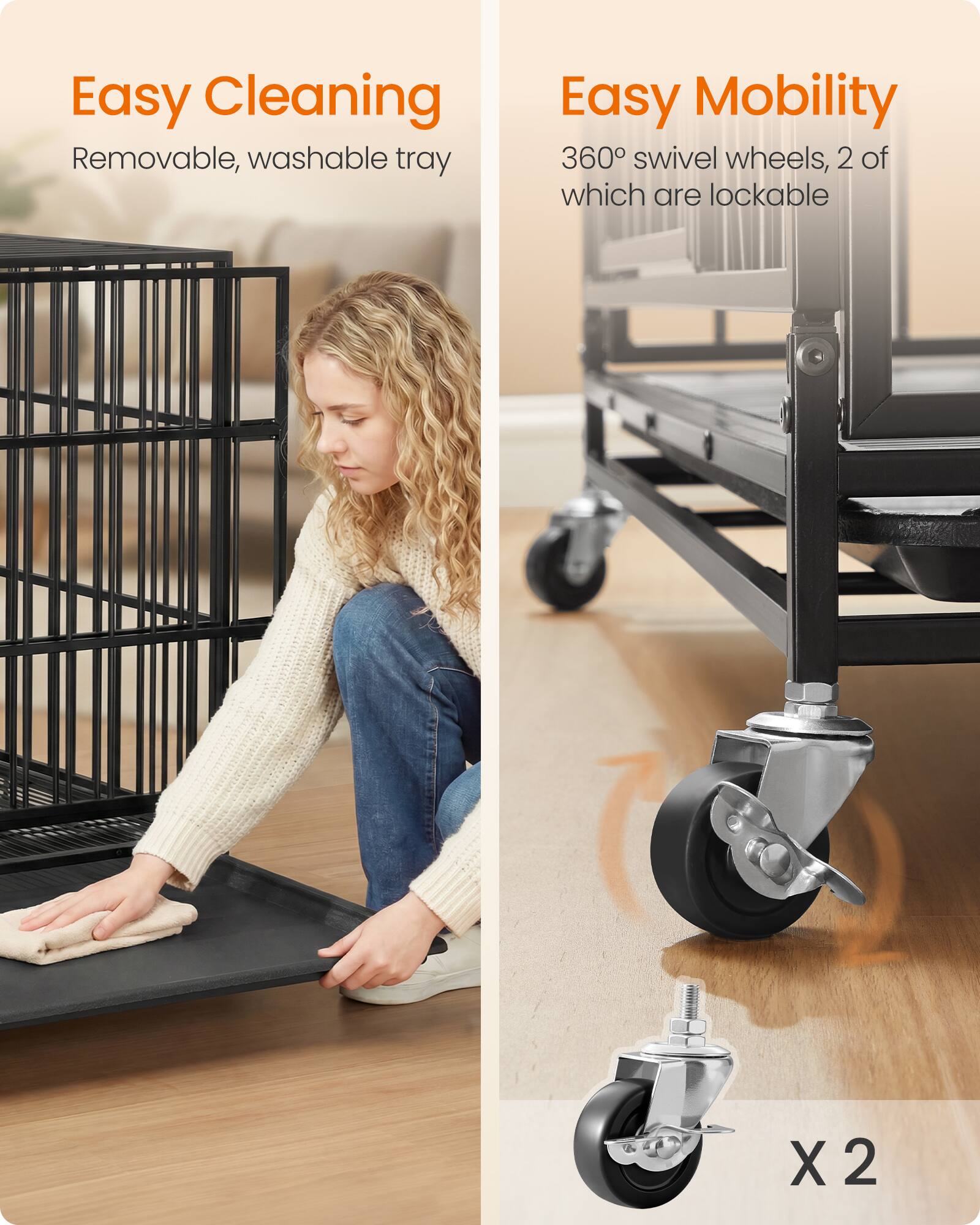 Easy Cleaning  
Removable, washable tray

Easy Mobility  
360° swivel wheels, 2 of which are lockable

X2