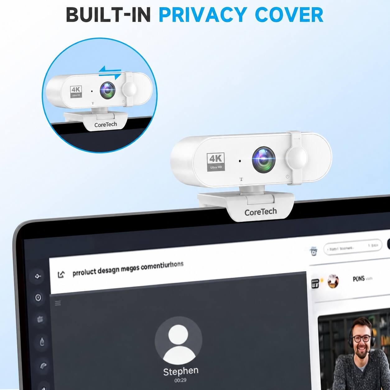 BUILT-IN PRIVACY COVER

4K Ultra HD
CoreTech

4K Ultra HD
CoreTech

product desagn megas comenturitions

Stephen 00:29