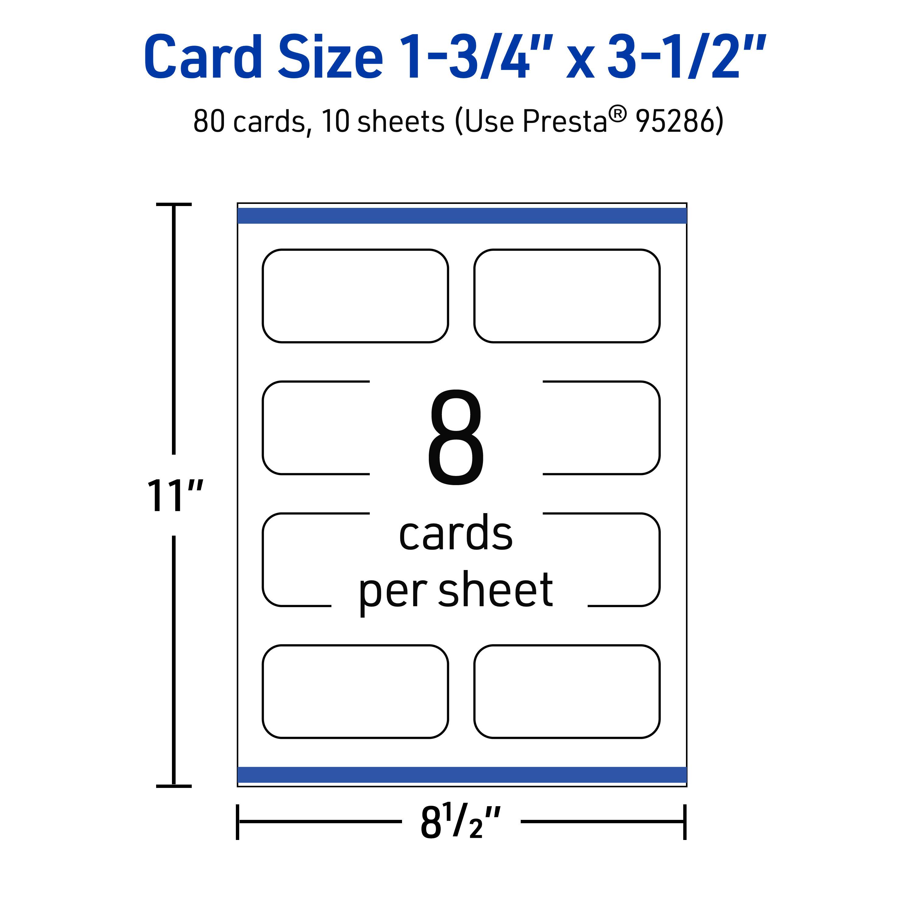 Card Size 1-3/4" x 3-1/2"  
80 cards, 10 sheets (Use Presta® 95286)  
11" x 8-1/2"  
8 cards per sheet
