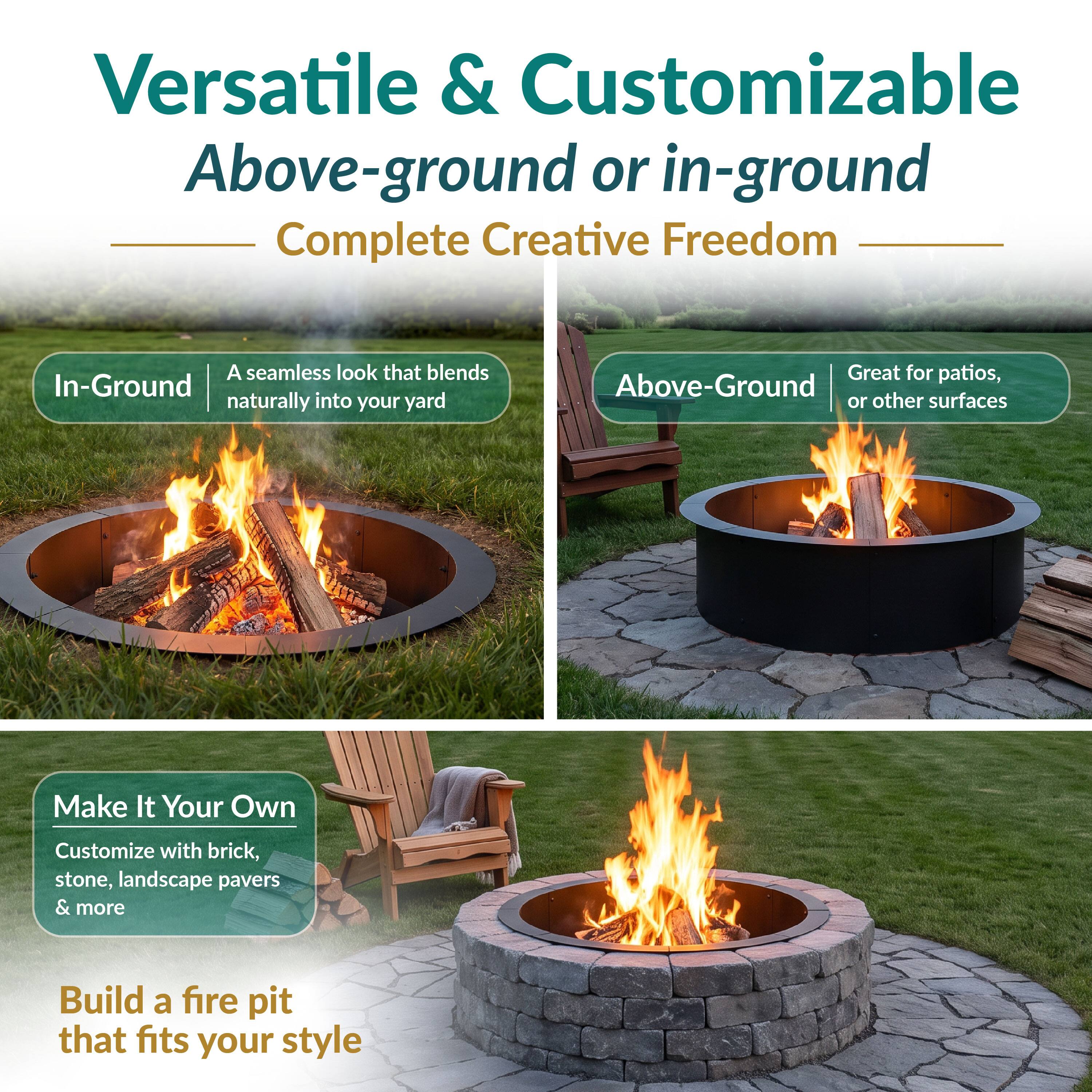 Versatile & Customizable Above-ground or in-ground Complete Creative Freedom

In-Ground
A seamless look that blends naturally into your yard

Above-Ground
Great for patios, or other surfaces

Make It Your Own
Customize with brick, stone, landscape pavers & more

Build a fire pit that fits your style