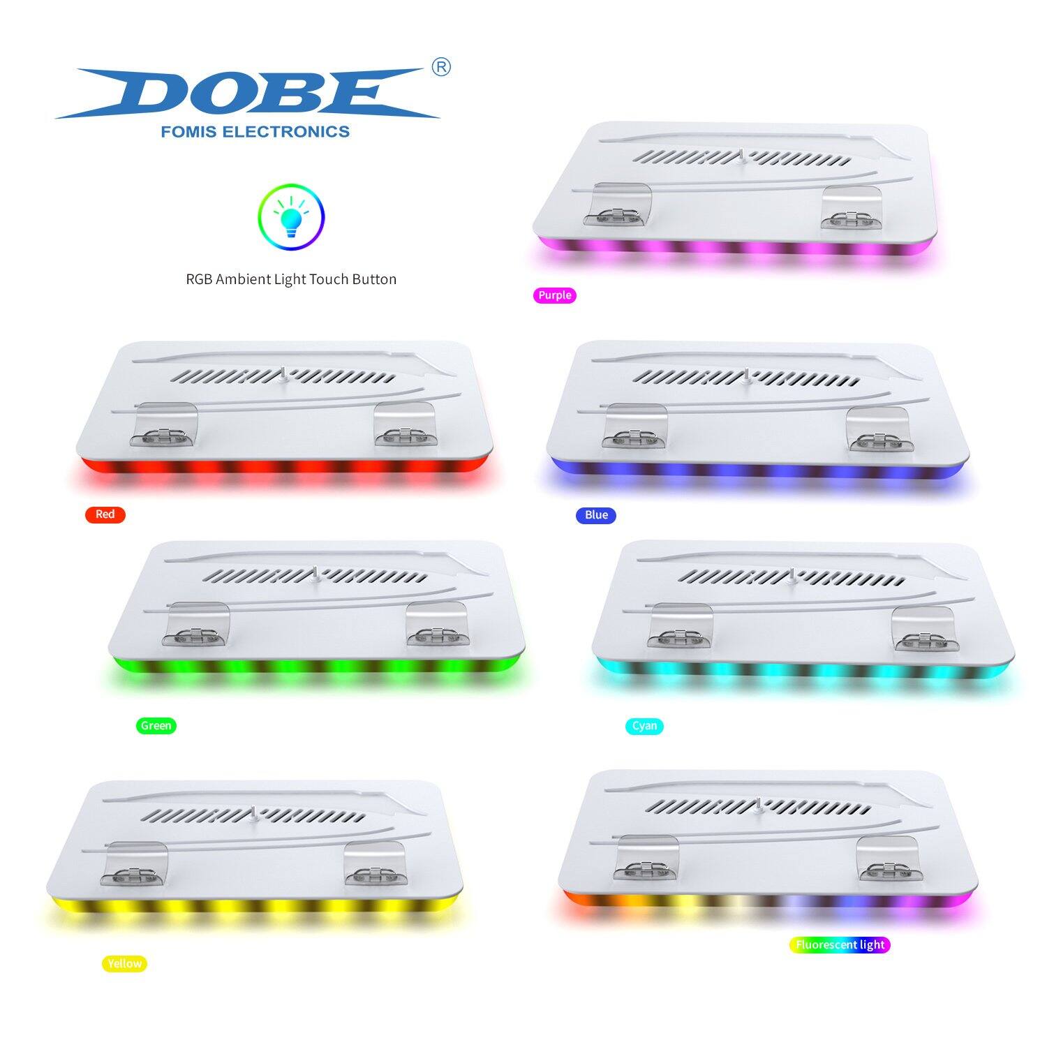DOBE  
FOMIS ELECTRONICS  

RGB Ambient Light Touch Button  

Red  
Purple  
Blue  
Green  
Cyan  
Yellow  
Fluorescent light
