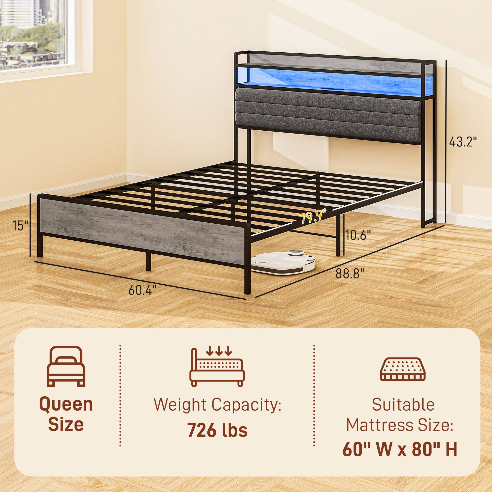 Queen Size: 60.4" x 88.8" x 43.2" x 10.6" x 15"
Weight Capacity: 726 lbs
Suitable Mattress Size: 60" W x 80" H