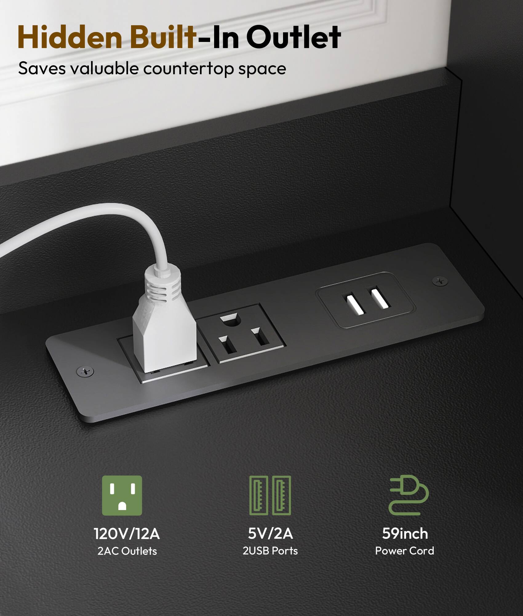 Hidden Built-In Outlet Saves valuable countertop space + 120V/12A 2AC Outlets 5V/2A 2USB Ports 59inch Power Cord