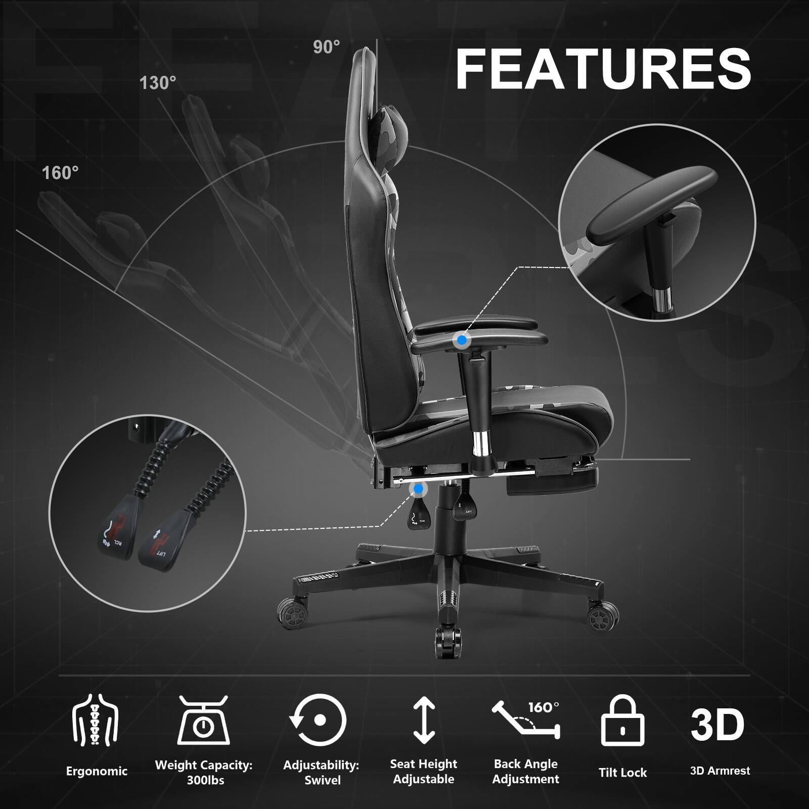 130
90
FEATURES
160

160 : Weight Capacity: Adjustability: Seat Height Back Angle Ergonomic 300lbs Swivel Adjustable Adjustment
Tilt Lock
3D 3D Armrest