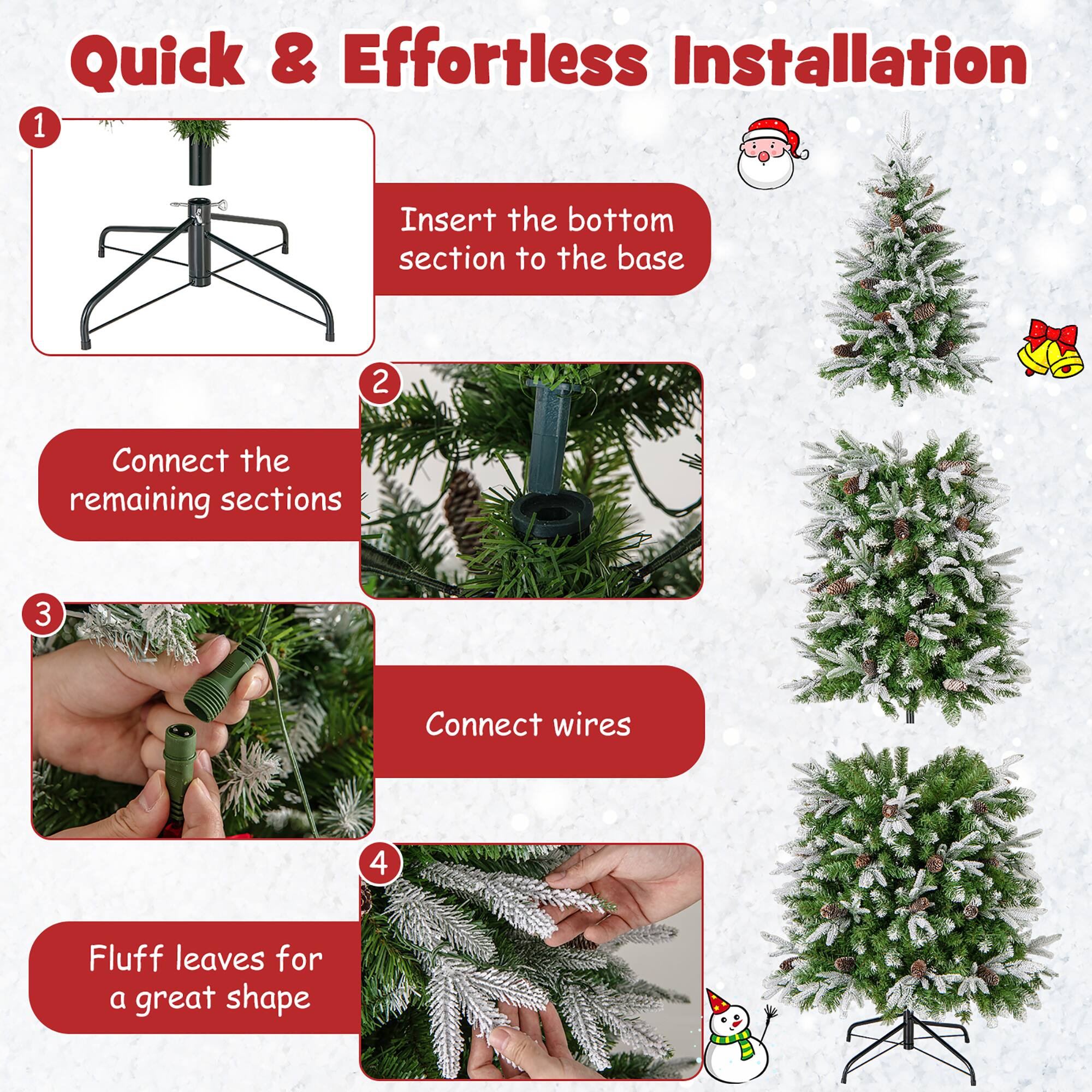 Quick & Effortless Installation

1. Insert the bottom section to the base

2. Connect the remaining sections

3. Connect wires

4. Fluff leaves for a great shape