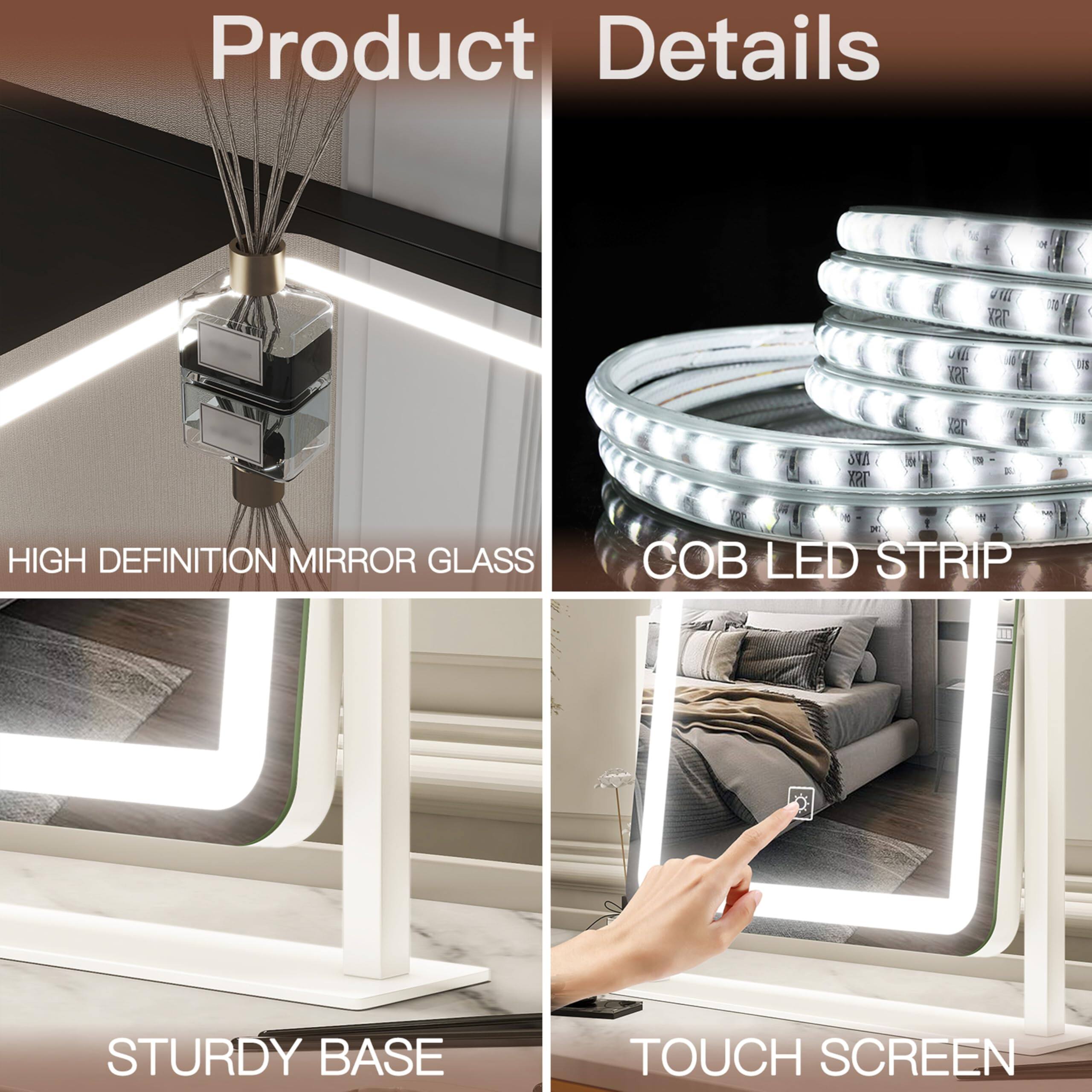 Product Details

- HIGH DEFINITION MIRROR GLASS
- COB LED STRIP
- STURDY BASE
- TOUCH SCREEN