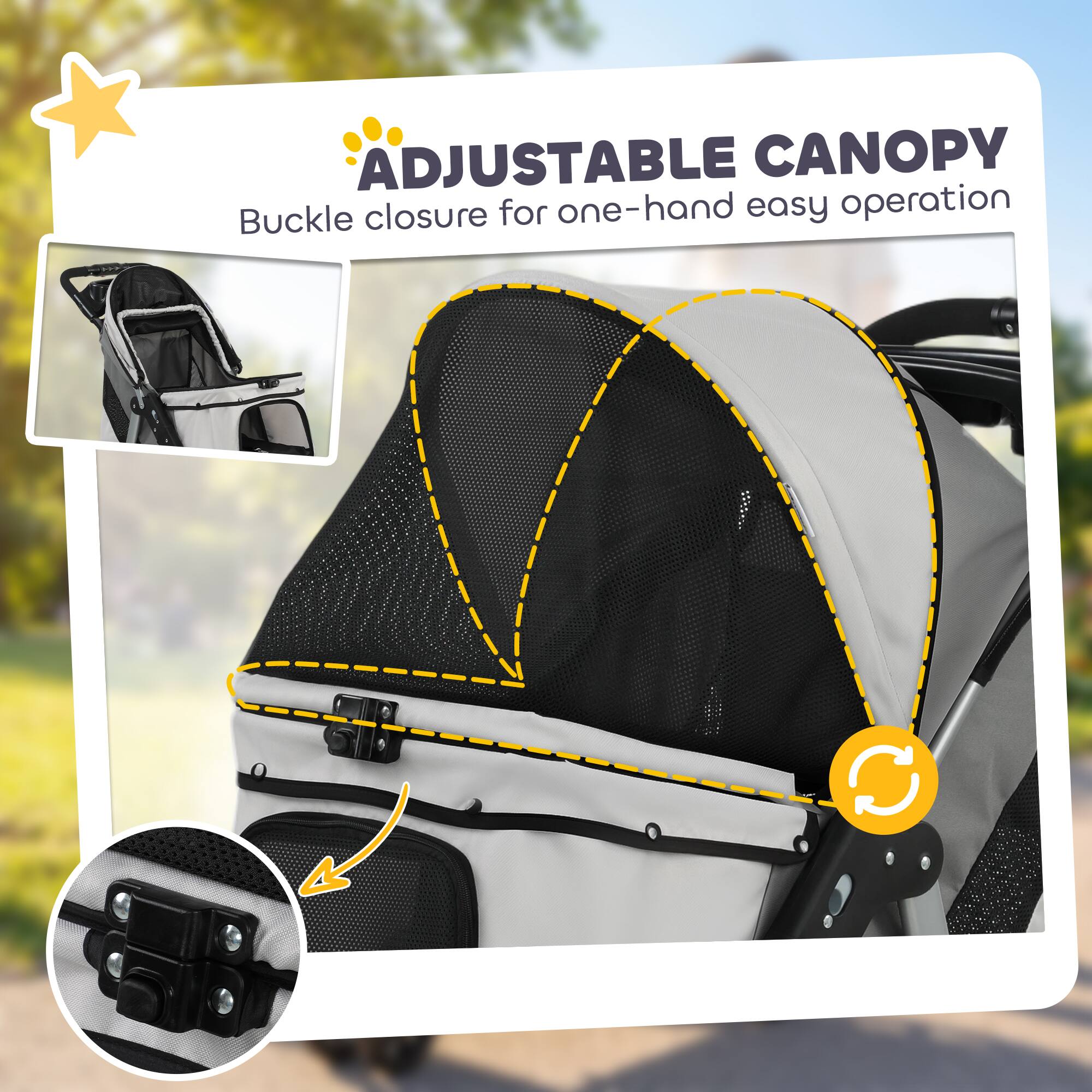 ADJUSTABLE CANOPY  
Buckle closure for one-hand easy operation