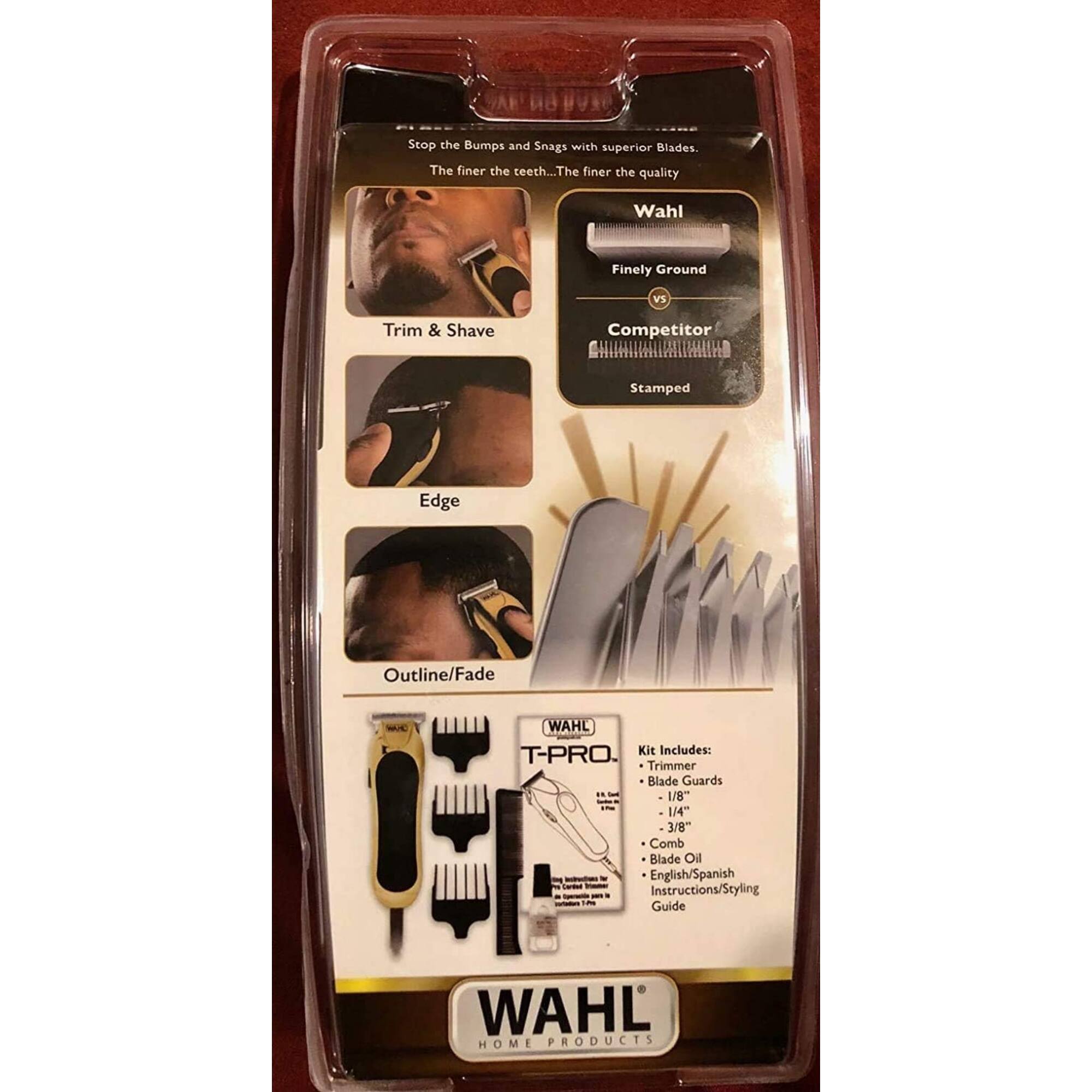 Stop the Bumps and Snags with superior Blades. The finer the teeth... The finer the quality.

Wahl Finely Ground vs Competitor Stamped Edge

Kit Includes:
- Trimmer Blade Guards
  - 1/8"
  - 1/4"
  - 3/8"
- Comb
- Blade Oil
- English/Spanish Instructions/Styling Guide

WAHL HOME PRODUCTS

T-PRO